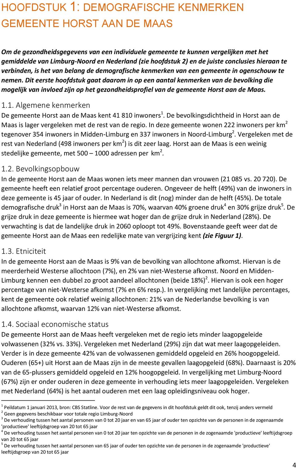 Dit eerste hoofdstuk gaat daarom in op een aantal kenmerken van de bevolking die mogelijk van invloed zijn op het gezondheidsprofiel van de gemeente Horst aan de Maas. 1.