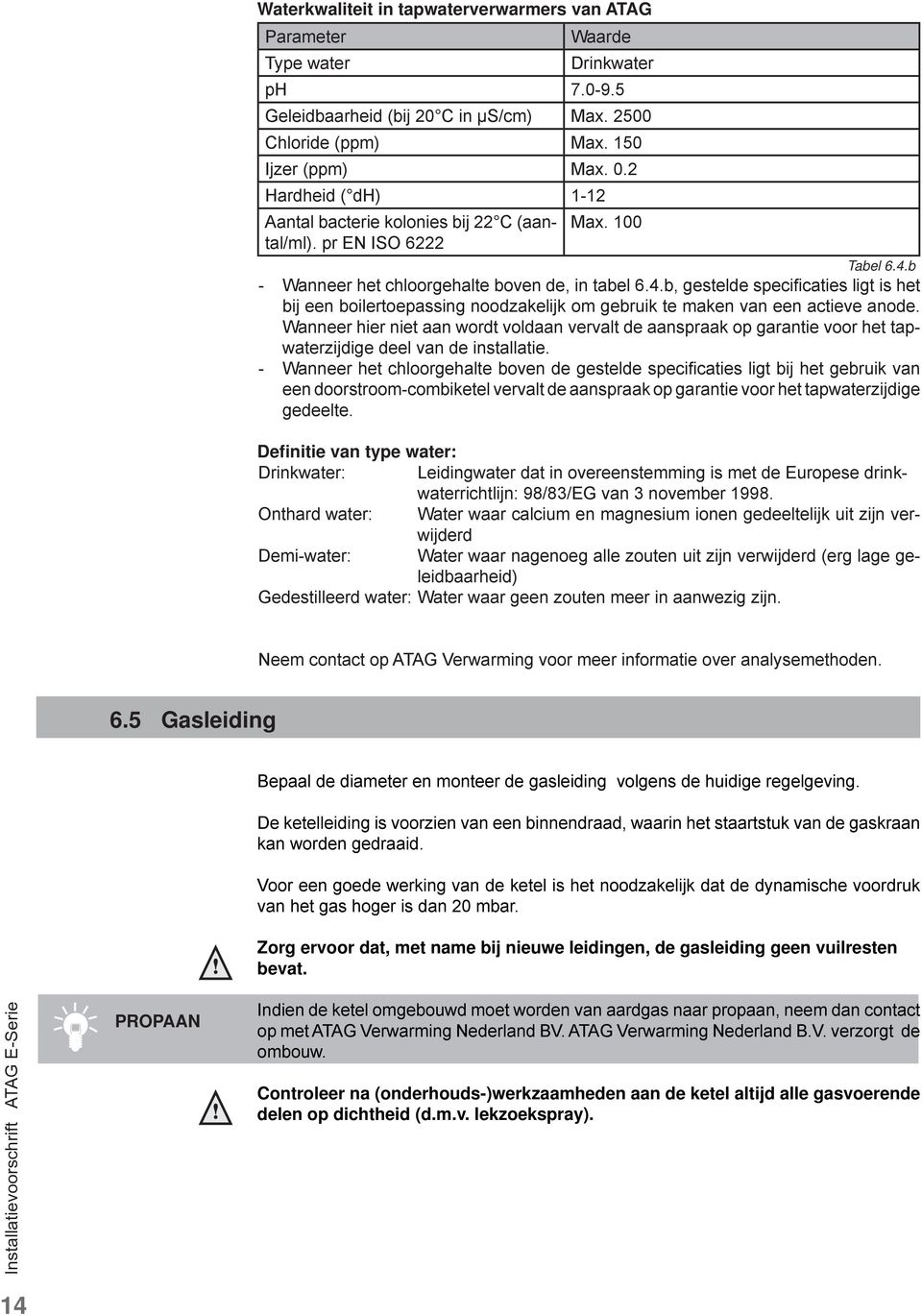 b - Wanneer het chloorgehalte boven de, in tabel 6.4.b, gestelde specifi caties ligt is het bij een boilertoepassing noodzakelijk om gebruik te maken van een actieve anode.