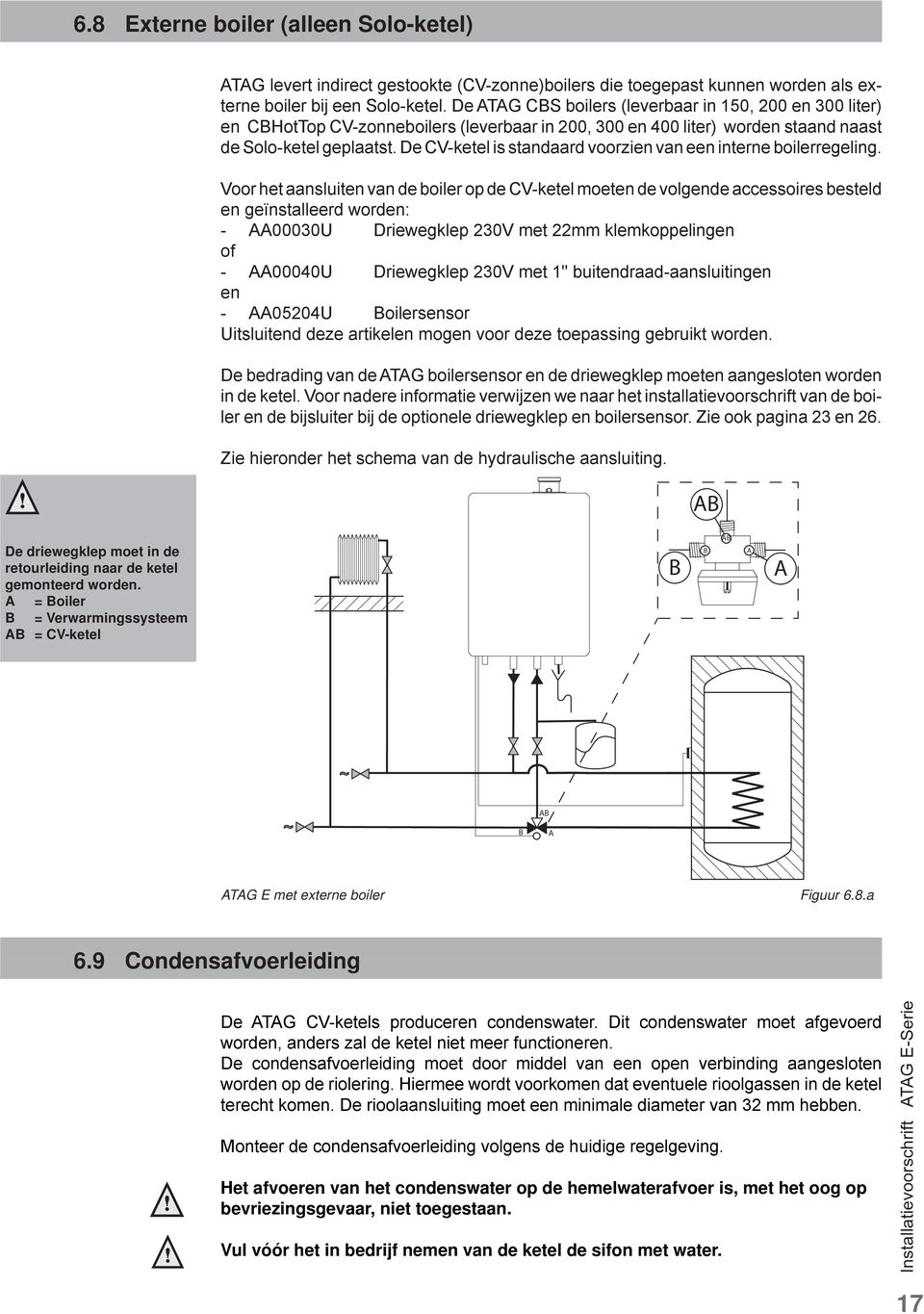 De CV-ketel is standaard voorzien van een interne boilerregeling.