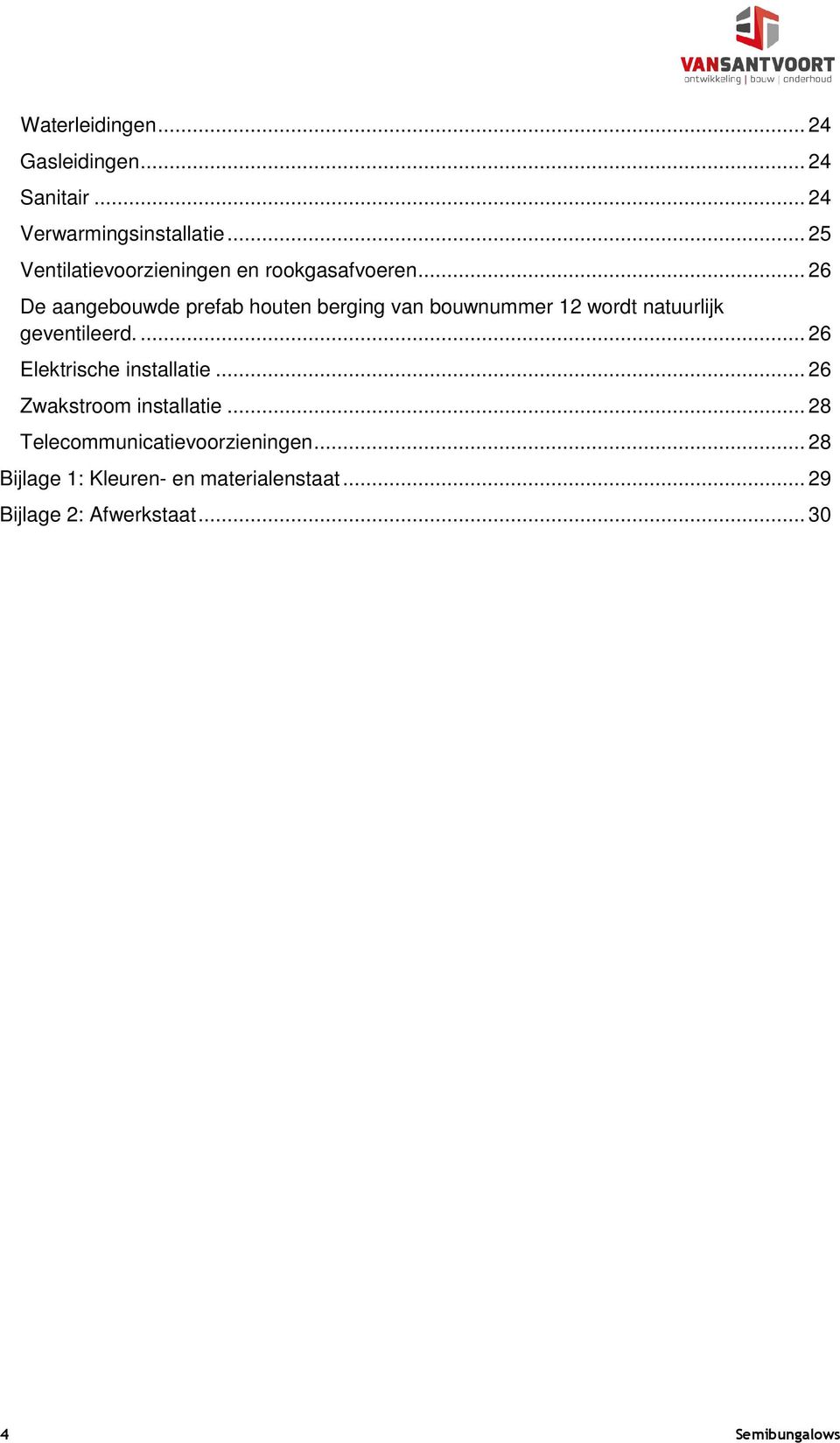 .. 26 De aangebouwde prefab houten berging van bouwnummer 12 wordt natuurlijk geventileerd.