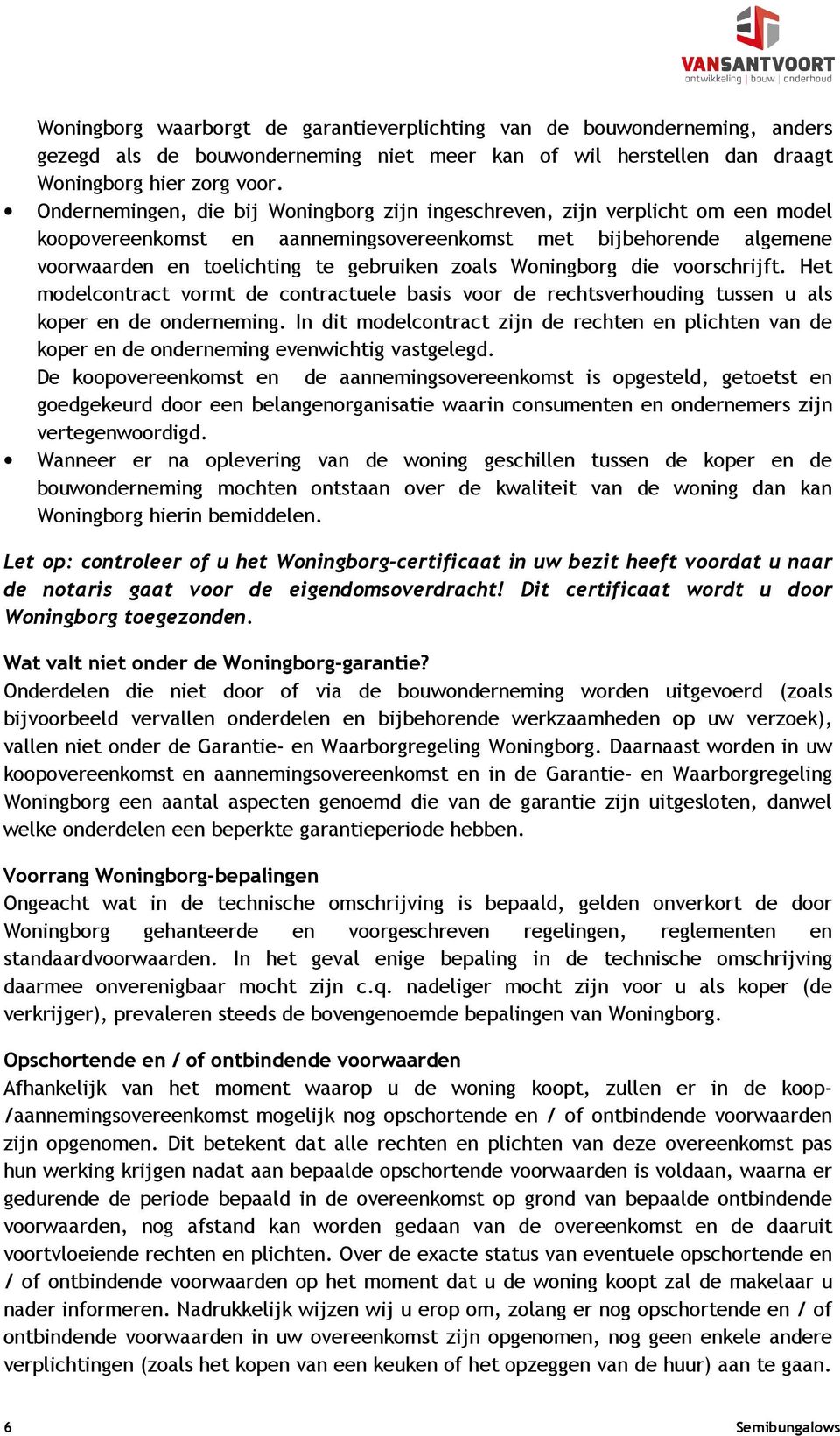 Woningborg die voorschrijft. Het modelcontract vormt de contractuele basis voor de rechtsverhouding tussen u als koper en de onderneming.