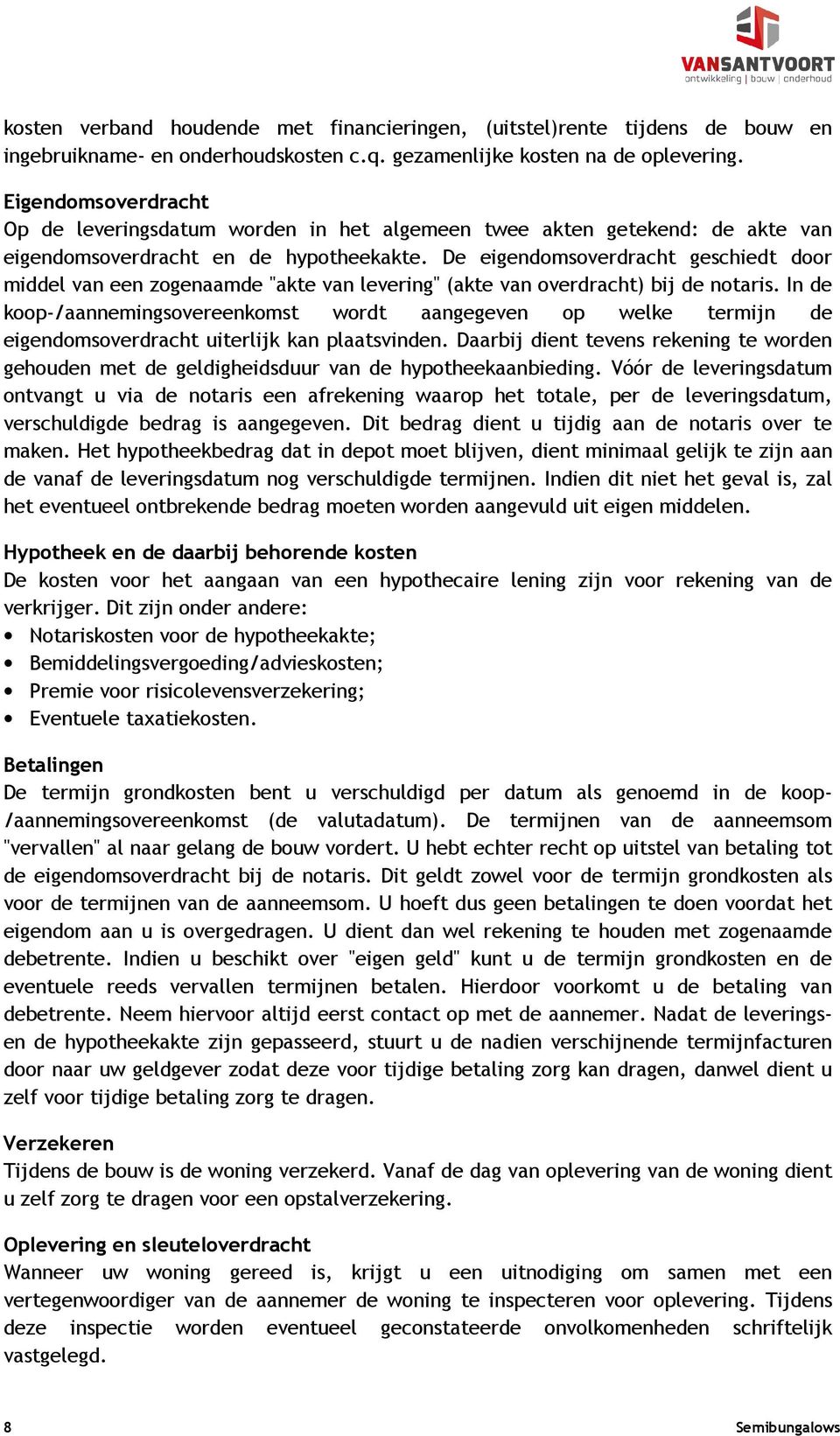 De eigendomsoverdracht geschiedt door middel van een zogenaamde "akte van levering" (akte van overdracht) bij de notaris.