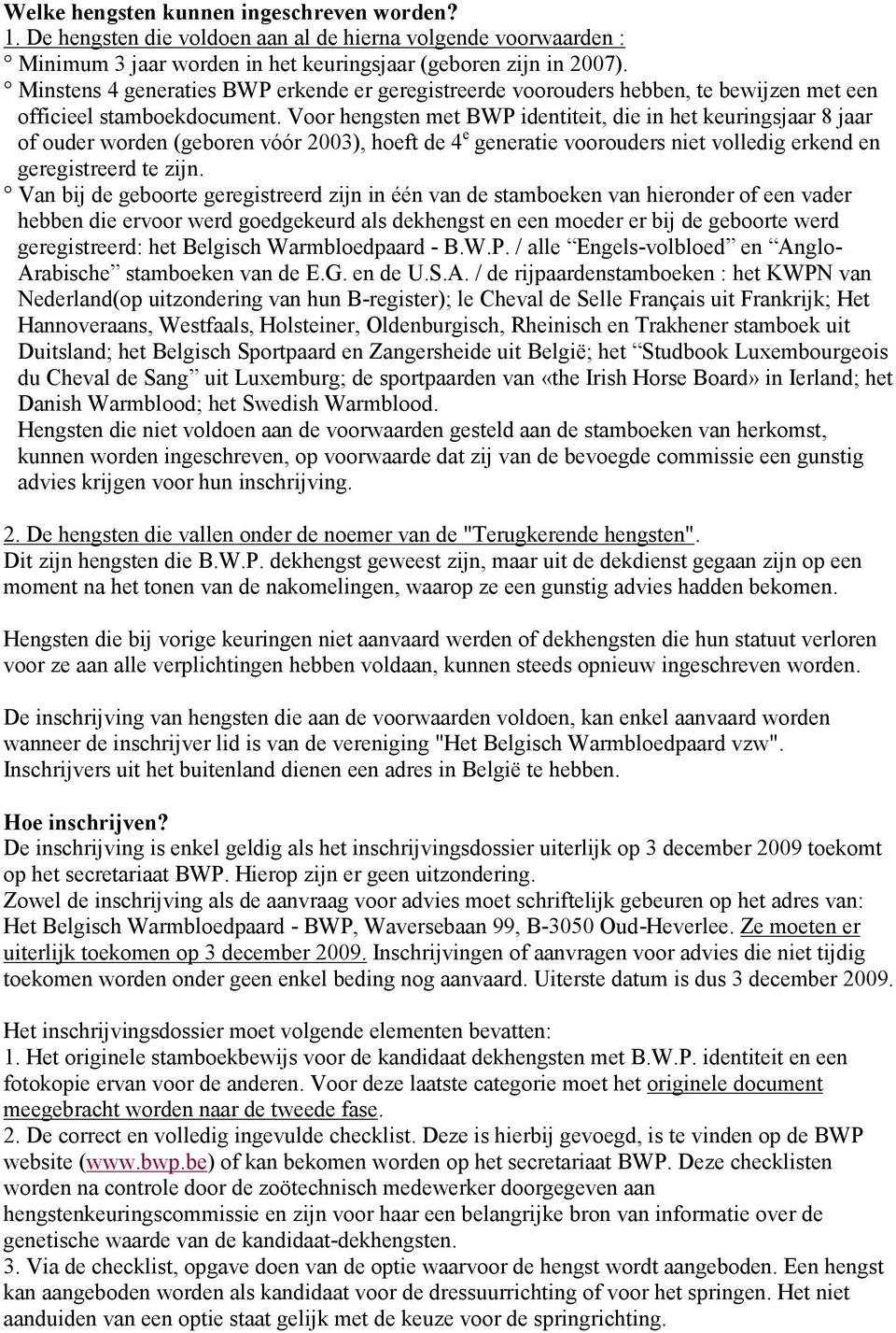 Voor hengsten met BWP identiteit, die in het keurings 8 of ouder worden (geboren vóór 200), hoeft de 4 e generatie voorouders niet volledig erkend en geregistreerd te zijn.