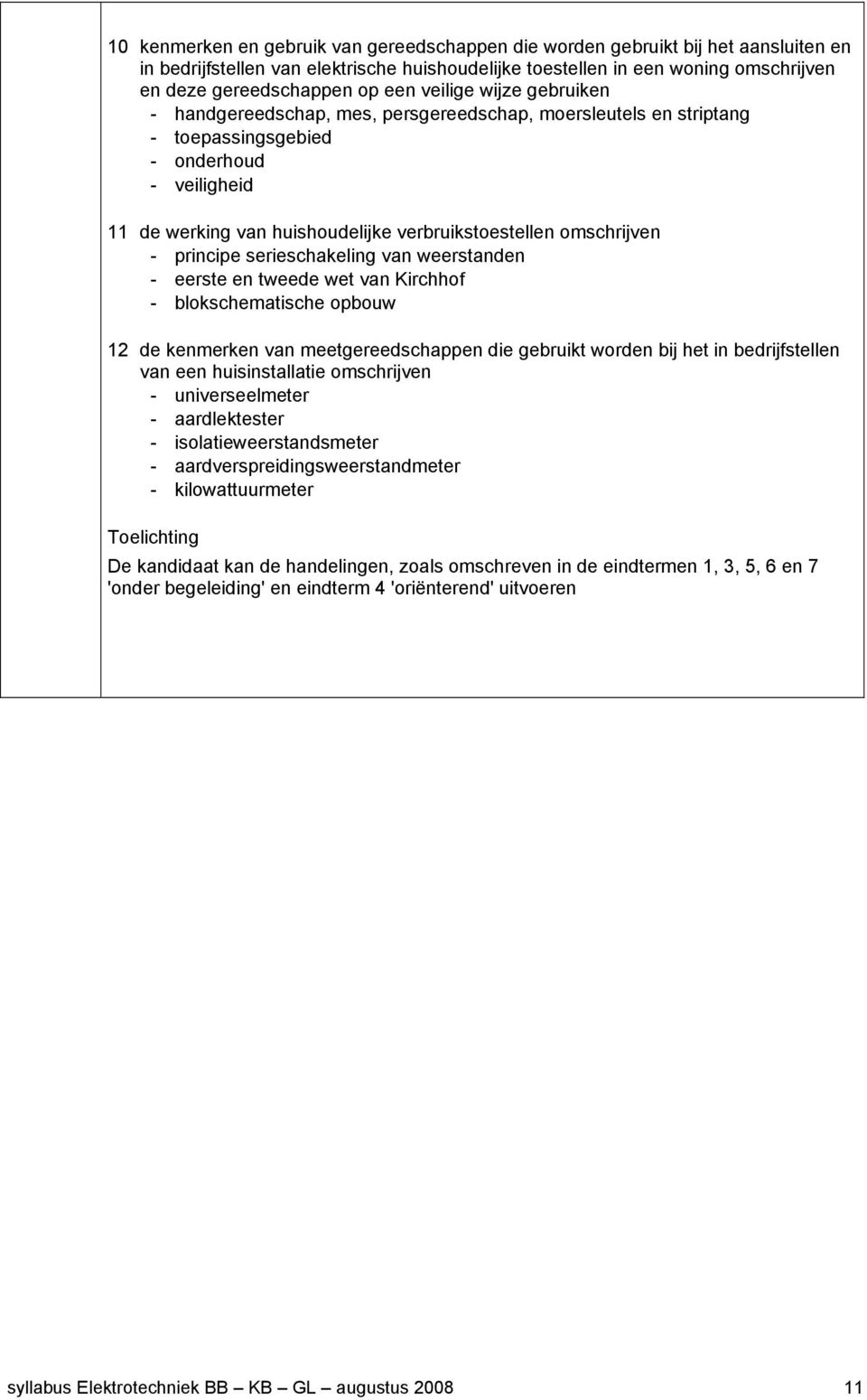 omschrijven - principe serieschakeling van weerstanden - eerste en tweede wet van Kirchhof - blokschematische opbouw 12 de kenmerken van meetgereedschappen die gebruikt worden bij het in