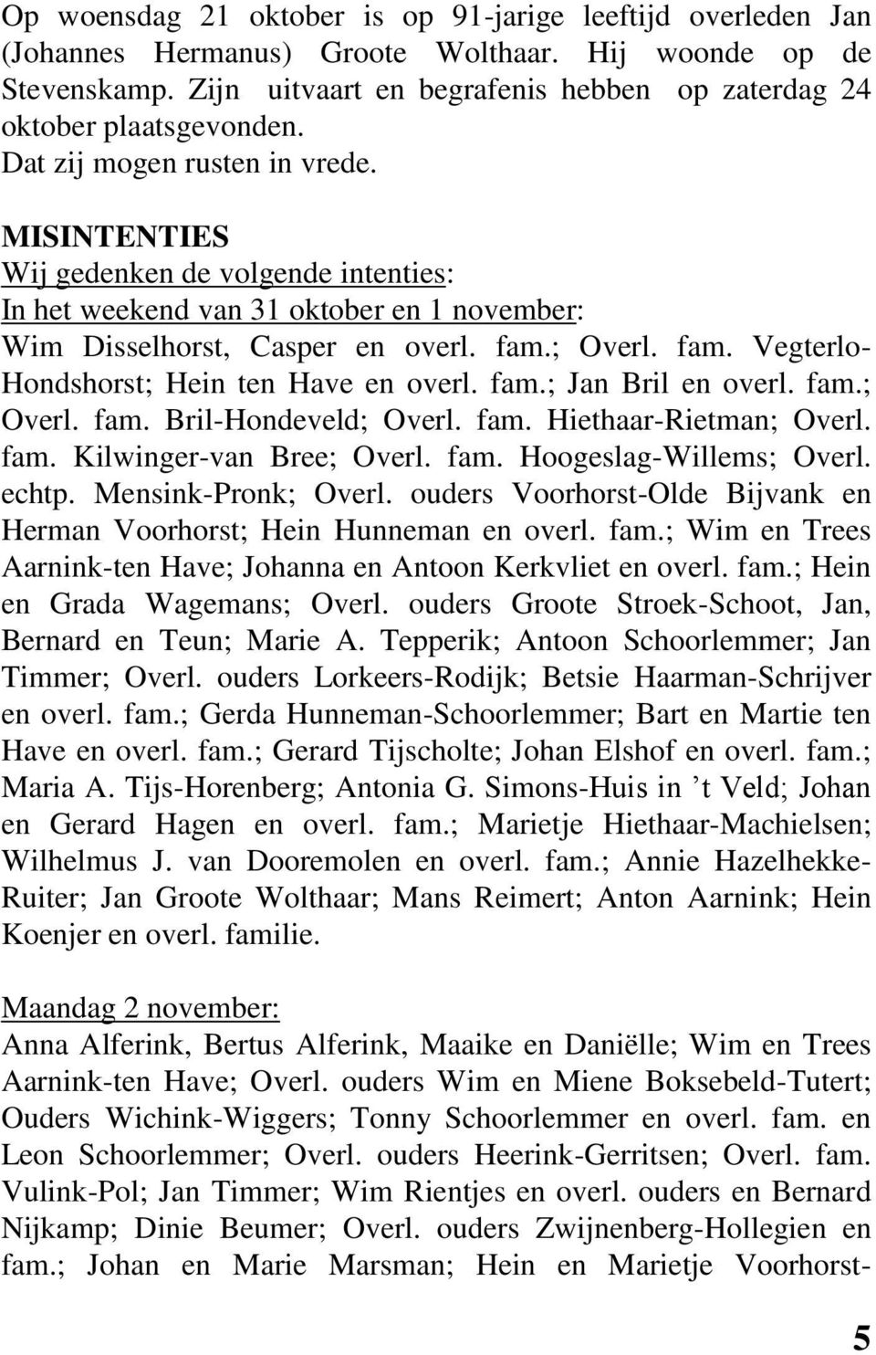 MISINTENTIES Wij gedenken de volgende intenties: In het weekend van 31 oktober en 1 november: Wim Disselhorst, Casper en overl. fam.; Overl. fam. Vegterlo- Hondshorst; Hein ten Have en overl. fam.; Jan Bril en overl.