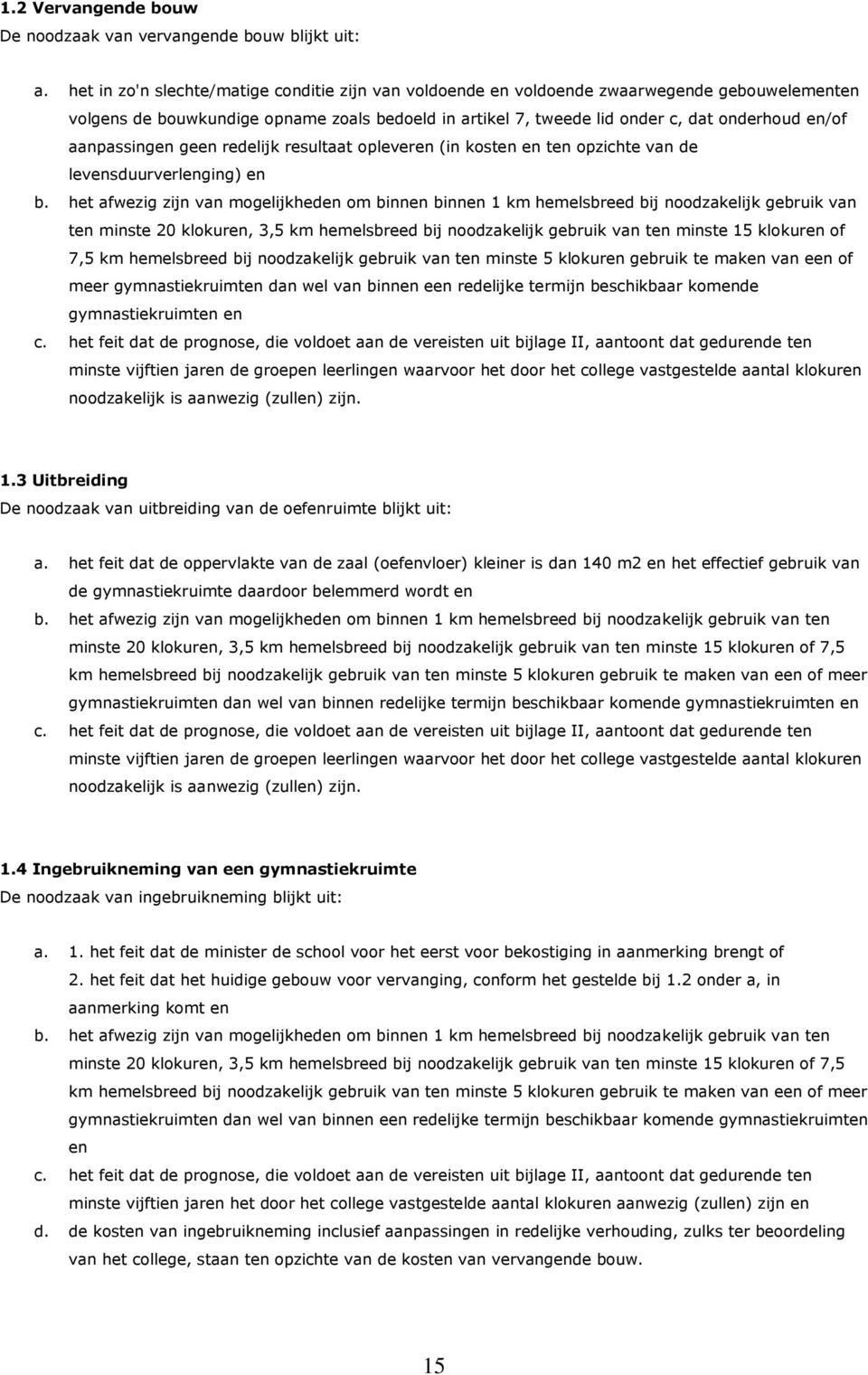 aanpassingen geen redelijk resultaat opleveren (in kosten en ten opzichte van de levensduurverlenging) en b.