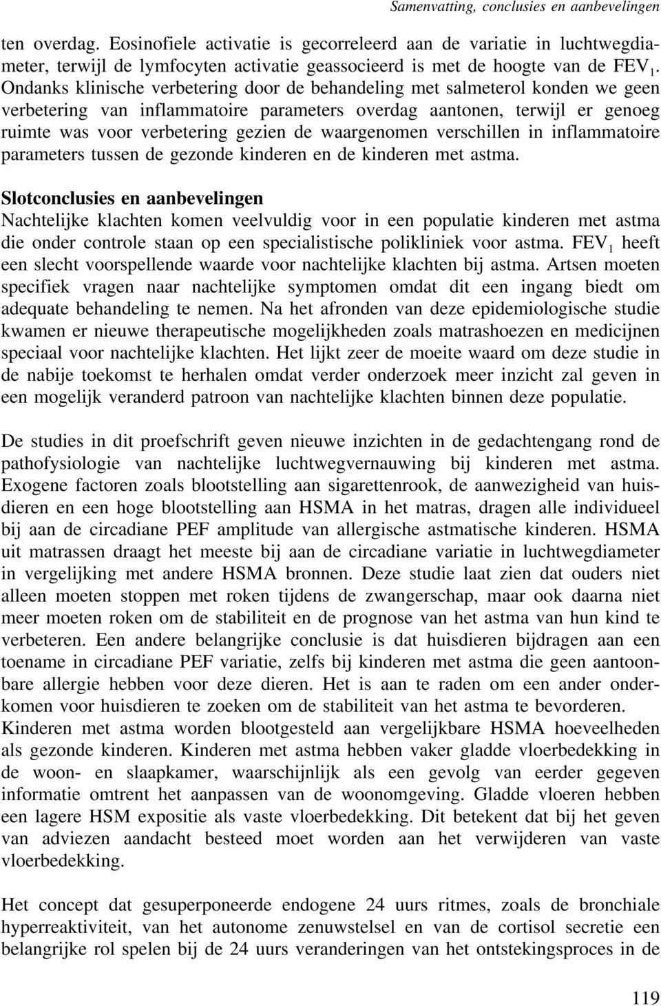 Ondanks klinische verbetering door de behandeling met salmeterol konden we geen verbetering van inflammatoire parameters overdag aantonen, terwijl er genoeg ruimte was voor verbetering gezien de