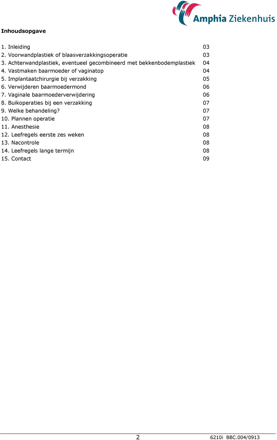 Implantaatchirurgie bij verzakking 05 6. Verwijderen baarmoedermond 06 7. Vaginale baarmoederverwijdering 06 8.