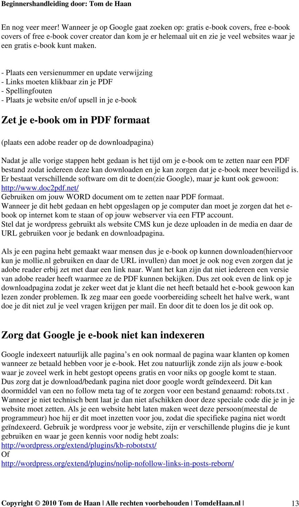 - Plaats een versienummer en update verwijzing - Links moeten klikbaar zin je PDF - Spellingfouten - Plaats je website en/of upsell in je e-book Zet je e-book om in PDF formaat (plaats een adobe