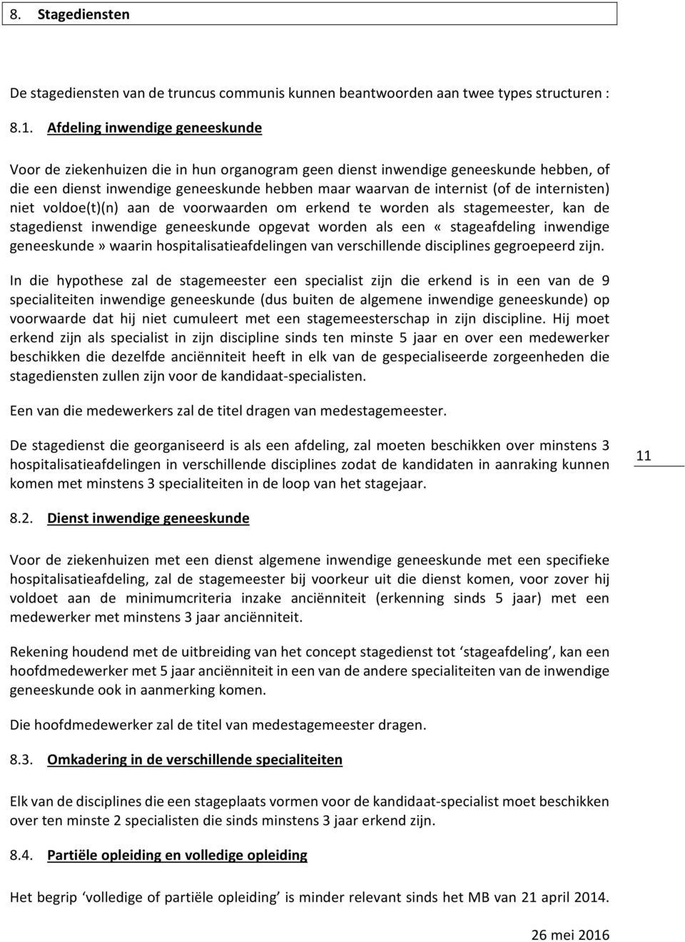 internisten) niet voldoe(t)(n) aan de voorwaarden om erkend te worden als stagemeester, kan de stagedienst inwendige geneeskunde opgevat worden als een «stageafdeling inwendige geneeskunde» waarin