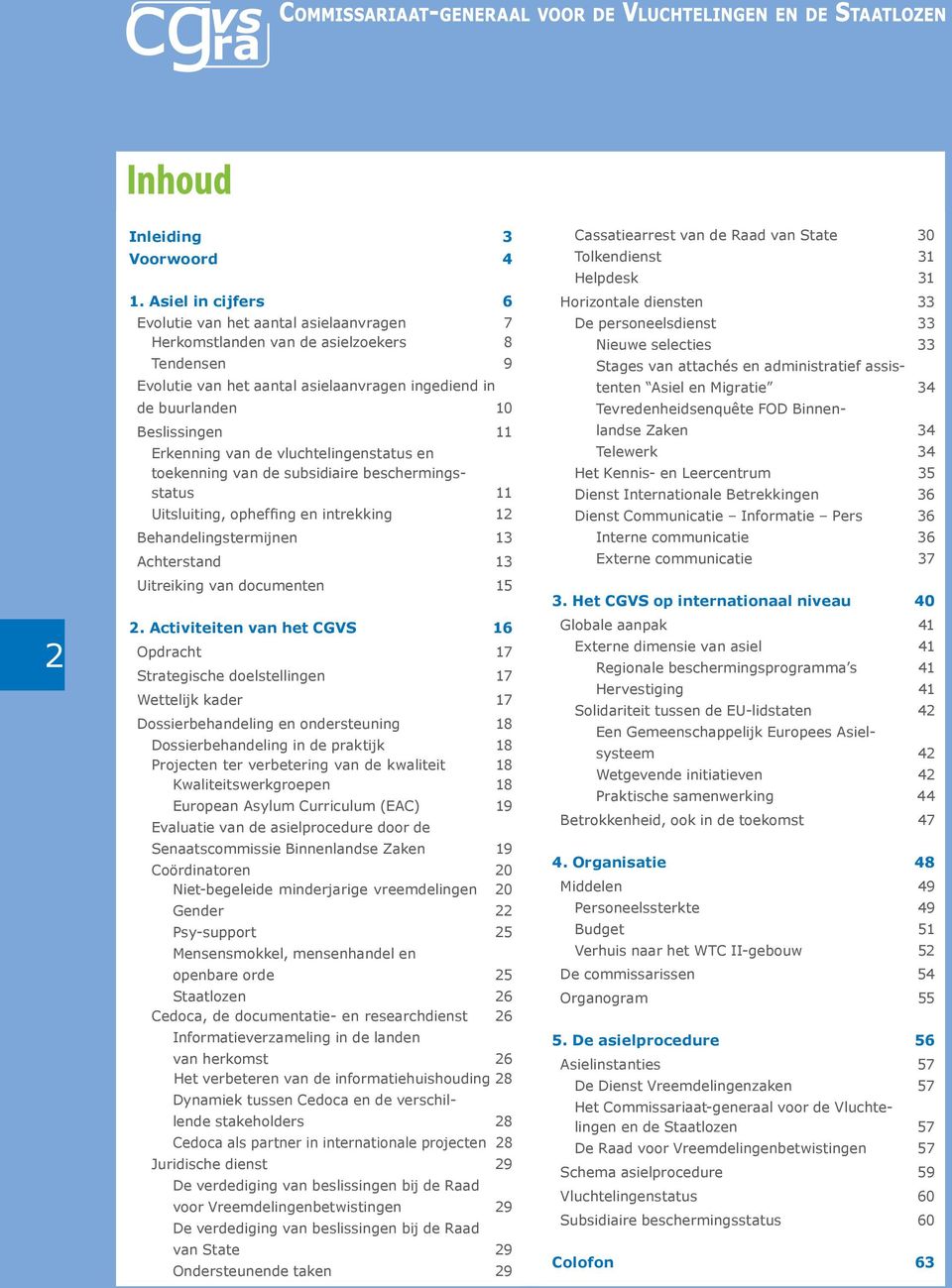 Erkenning van de vluchtelingenstatus en toekenning van de subsidiaire beschermingsstatus 11 Uitsluiting, opheffing en intrekking 12 Behandelingstermijnen 13 Achterstand 13 Uitreiking van documenten