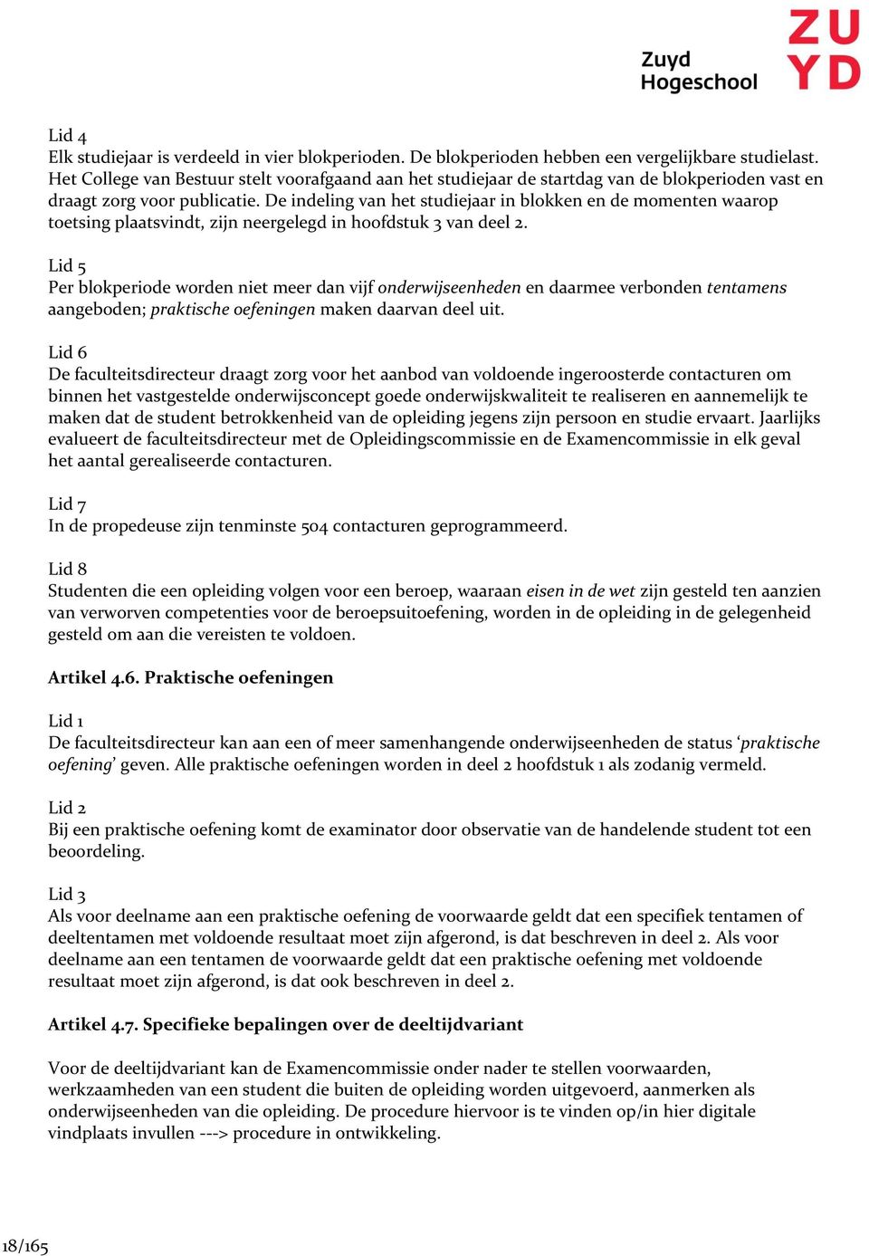 De indeling van het studiejaar in blokken en de momenten waarop toetsing plaatsvindt, zijn neergelegd in hoofdstuk 3 van deel 2.