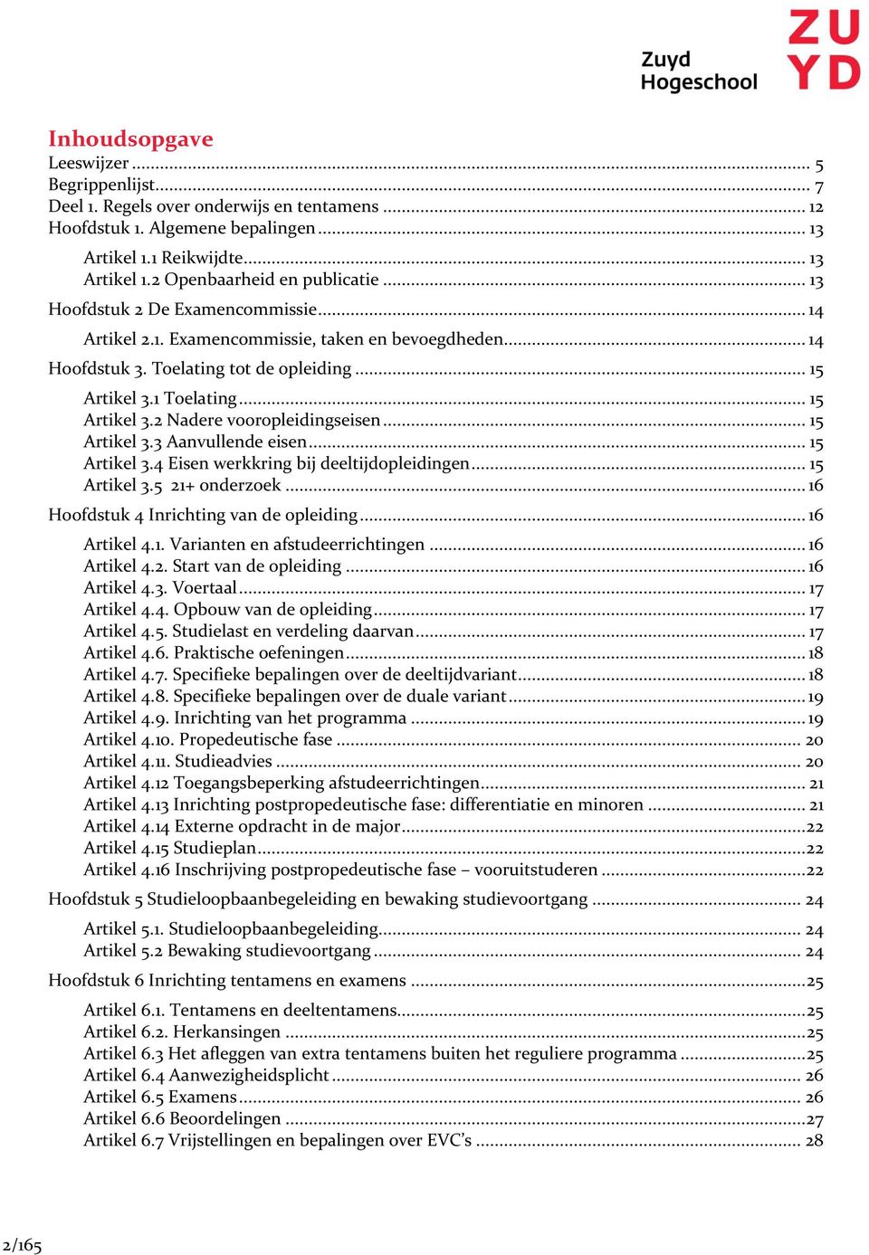 .. 15 Artikel 3.3 Aanvullende eisen... 15 Artikel 3.4 Eisen werkkring bij deeltijdopleidingen... 15 Artikel 3.5 21+ onderzoek... 16 Hoofdstuk 4 Inrichting van de opleiding... 16 Artikel 4.1. Varianten en afstudeerrichtingen.