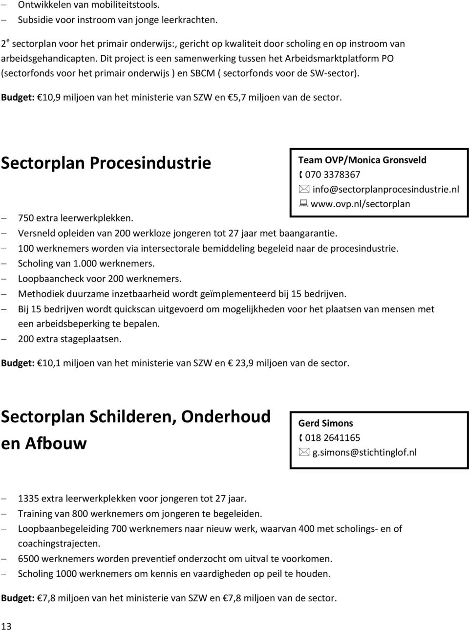 Budget: 10,9 miljoen van het ministerie van SZW en 5,7 miljoen van de sector. Sectorplan Procesindustrie 750 extra leerwerkplekken.