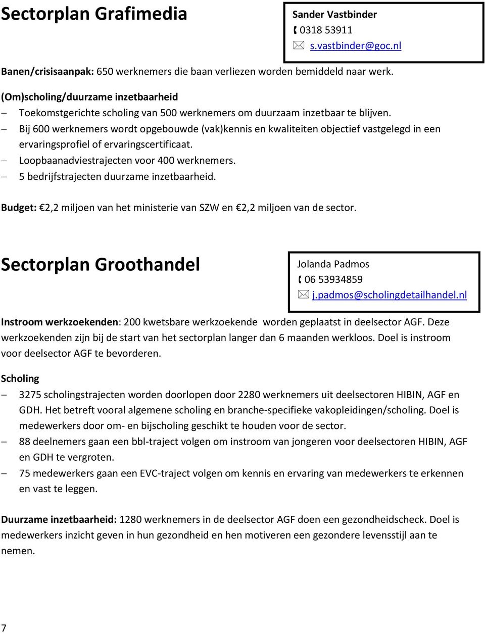 Bij 600 werknemers wordt opgebouwde (vak)kennis en kwaliteiten objectief vastgelegd in een ervaringsprofiel of ervaringscertificaat. Loopbaanadviestrajecten voor 400 werknemers.