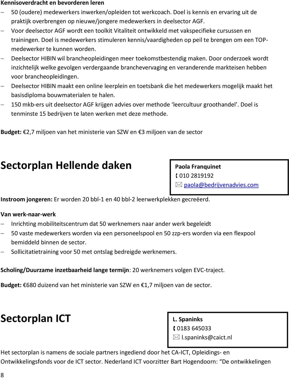 Doel is medewerkers stimuleren kennis/vaardigheden op peil te brengen om een TOPmedewerker te kunnen worden. Deelsector HIBIN wil brancheopleidingen meer toekomstbestendig maken.