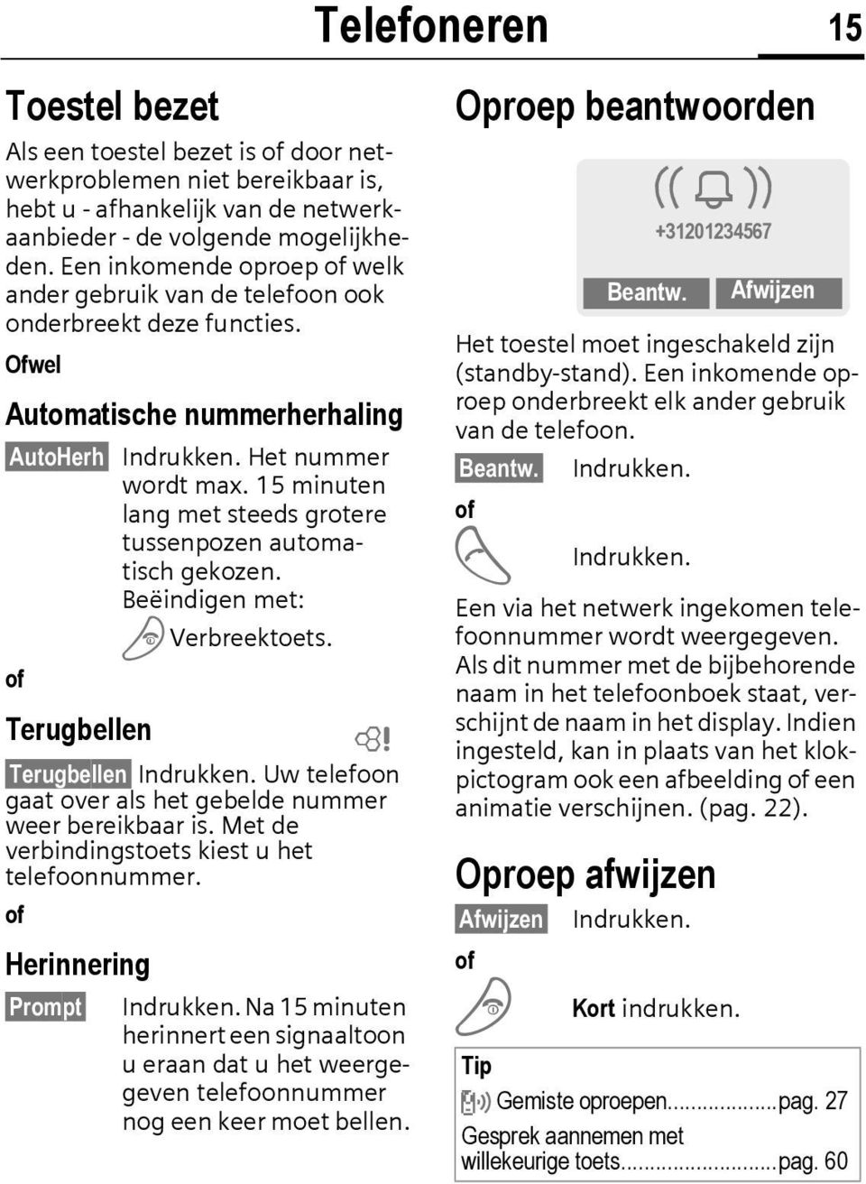 15 minuten lang met steeds grotere tussenpozen automatisch gekozen. Beëindigen met: B Verbreektoets. of Terugbellen L Terugbellen Indrukken.