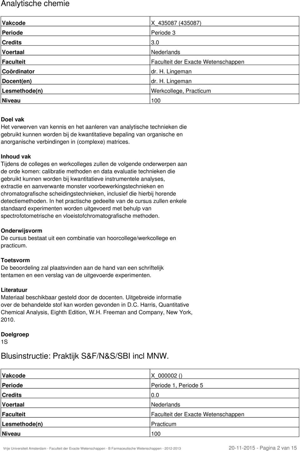 Lingeman Werkcollege, Practicum Het verwerven van kennis en het aanleren van analytische technieken die gebruikt kunnen worden bij de kwantitatieve bepaling van organische en anorganische