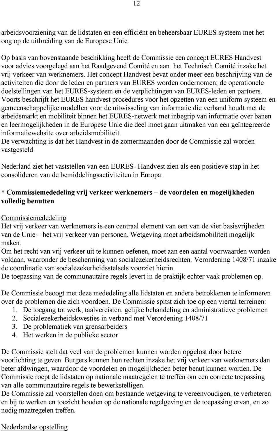 Het concept Handvest bevat onder meer een beschrijving van de activiteiten die door de leden en partners van EURES worden ondernomen; de operationele doelstellingen van het EURES-systeem en de