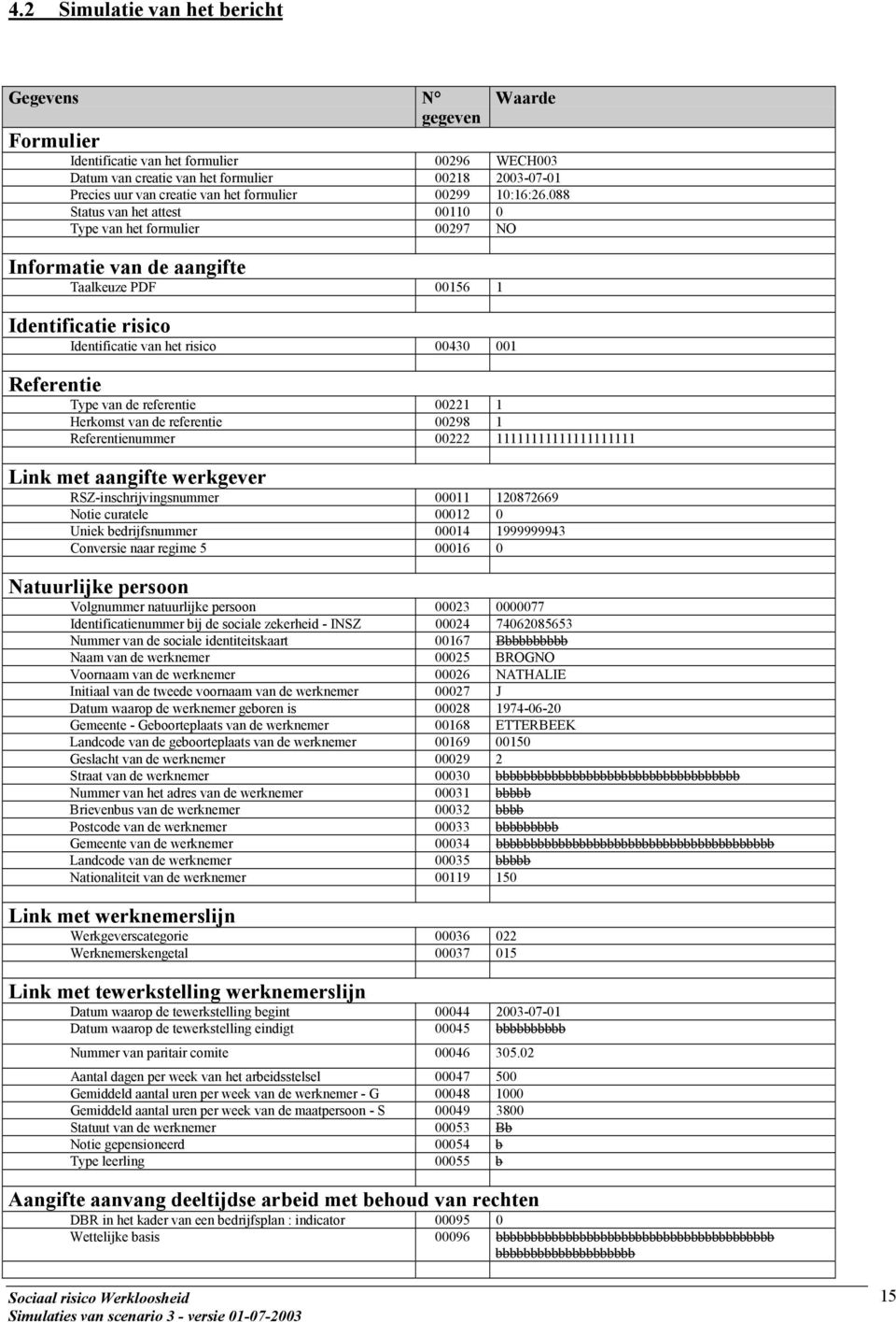 088 Status van het attest 00110 0 Type van het formulier 00297 NO Informatie van de aangifte Taalkeuze PDF 00156 1 Identificatie risico Identificatie van het risico 00430 001 Referentie Type van de