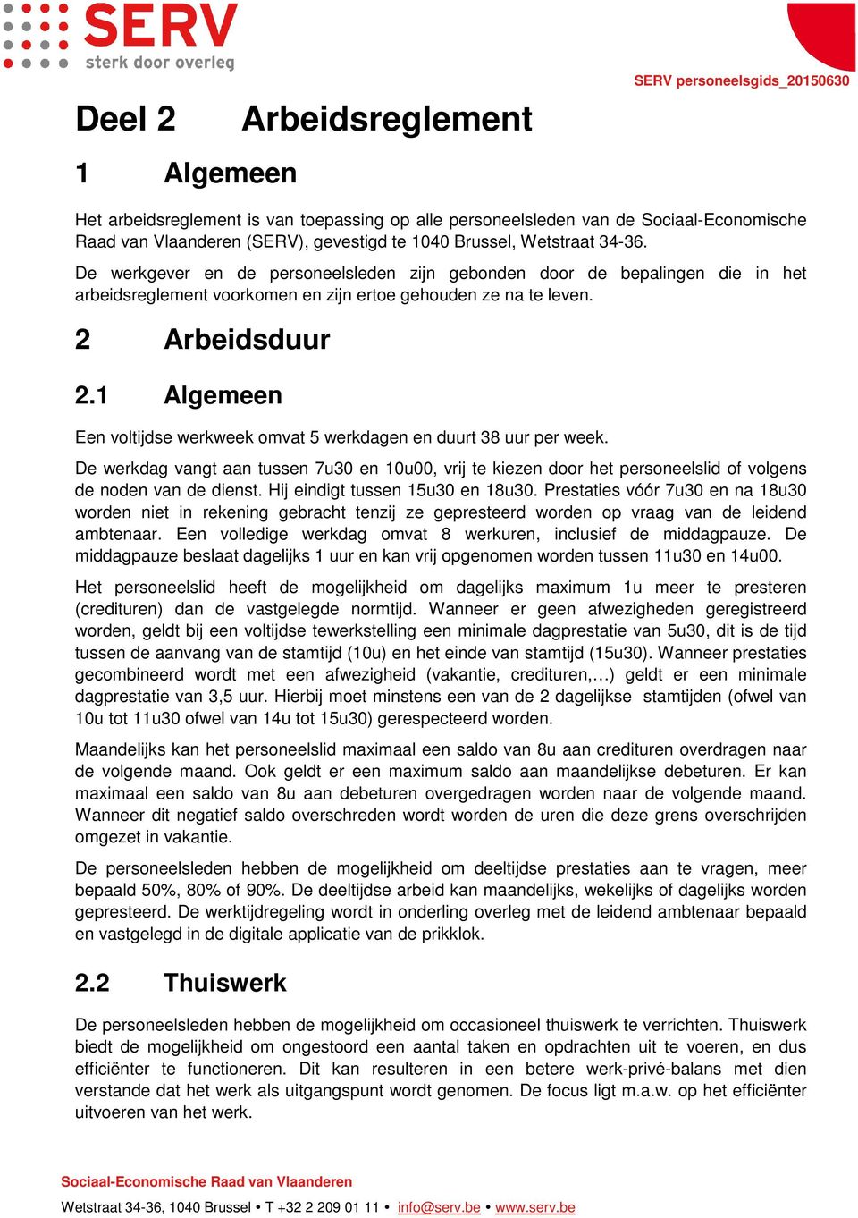 1 Algemeen Een voltijdse werkweek omvat 5 werkdagen en duurt 38 uur per week. De werkdag vangt aan tussen 7u30 en 10u00, vrij te kiezen door het personeelslid of volgens de noden van de dienst.