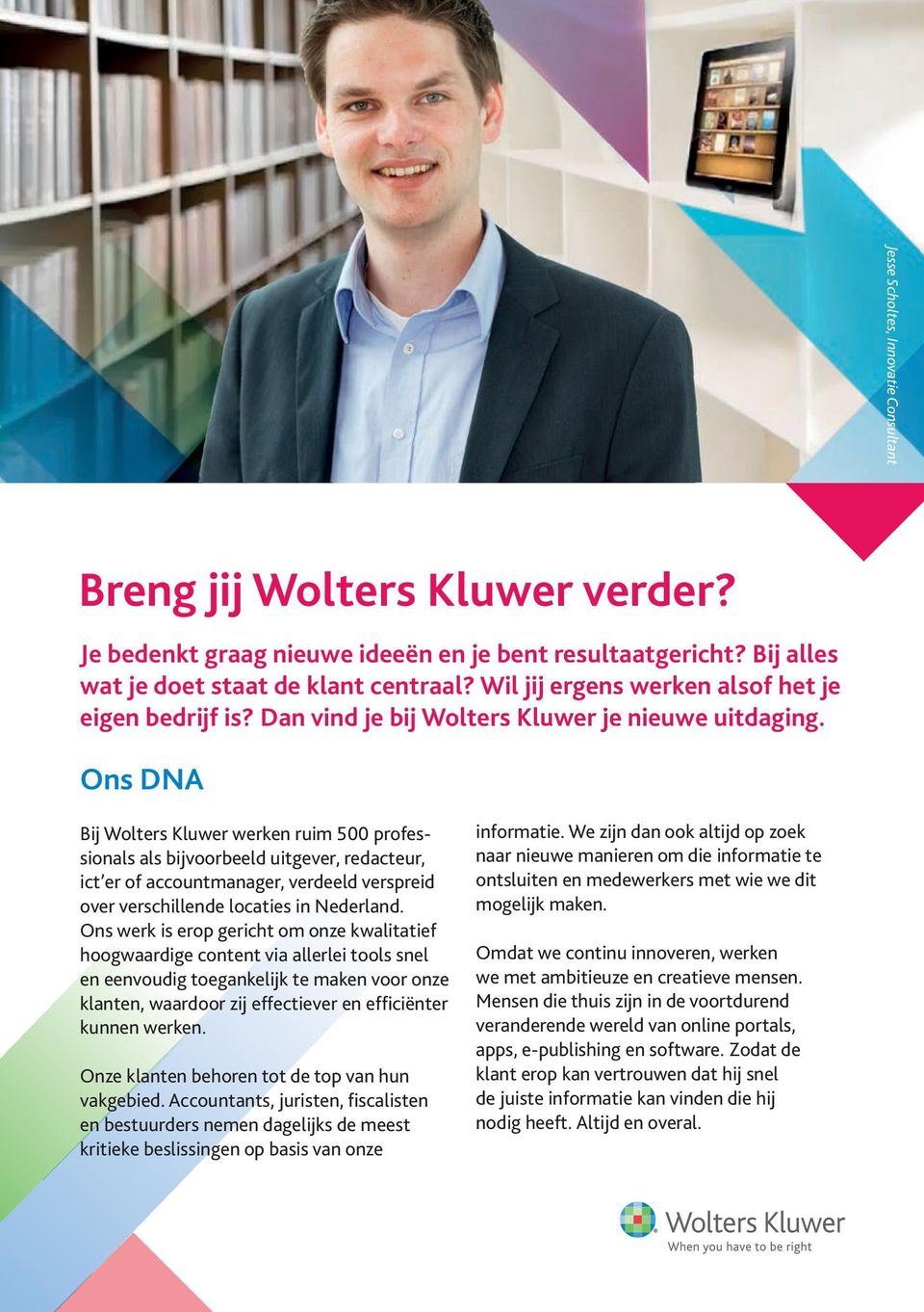 Ons DNA Bij Wolters Kluwer werken ruim 500 professionals als bijvoorbeeld uitgever, redacteur, ict er of accountmanager, verdeeld verspreid over verschillende locaties in Nederland.