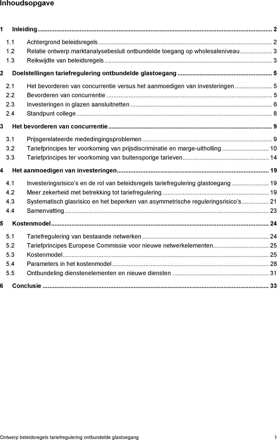 .. 6 2.4 Standpunt college... 8 3 Het bevorderen van concurrentie...9 3.1 Prijsgerelateerde mededingingsproblemen... 9 3.2 Tariefprincipes ter voorkoming van prijsdiscriminatie en marge-uitholling.