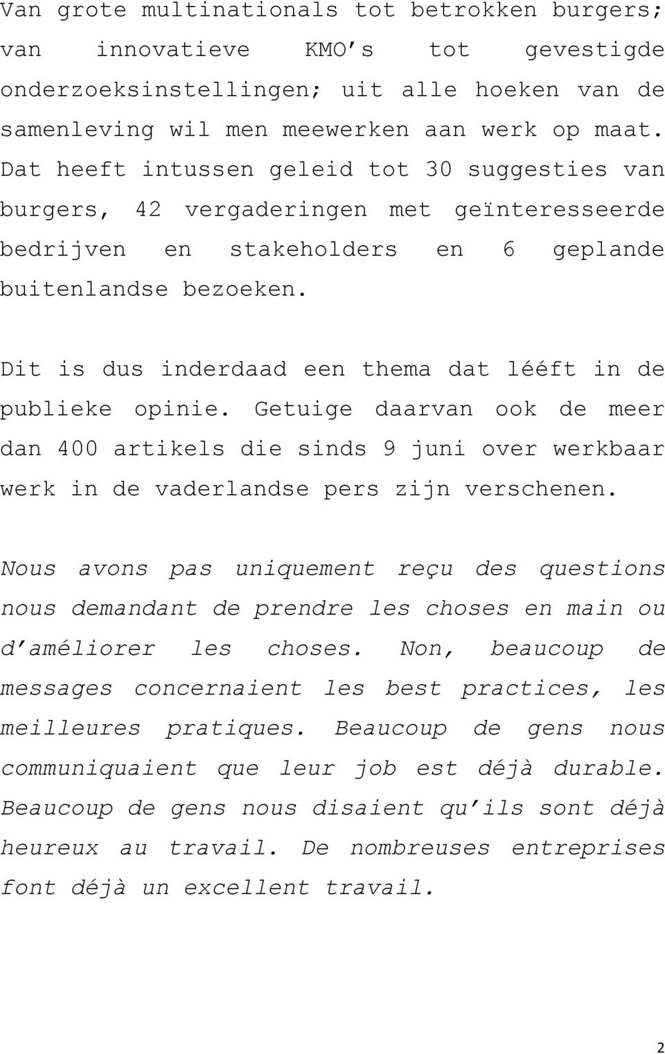 Dit is dus inderdaad een thema dat lééft in de publieke opinie. Getuige daarvan ook de meer dan 400 artikels die sinds 9 juni over werkbaar werk in de vaderlandse pers zijn verschenen.