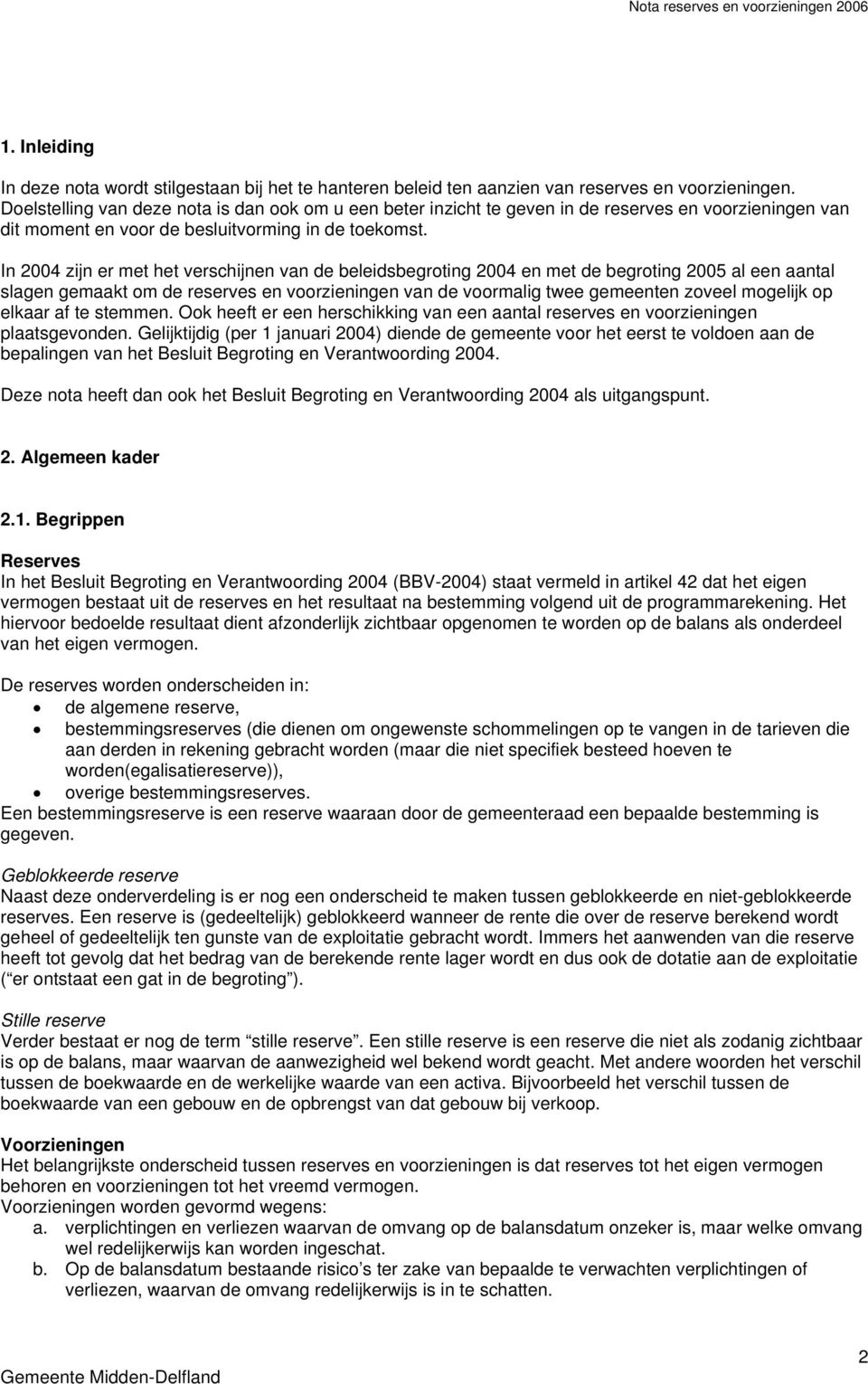 In 2004 zijn er met het verschijnen van de beleidsbegroting 2004 en met de begroting 2005 al een aantal slagen gemaakt om de reserves en voorzieningen van de voormalig twee gemeenten zoveel mogelijk