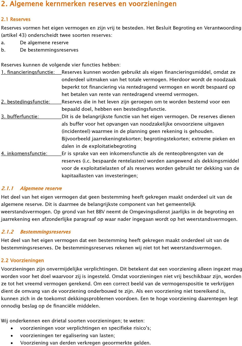 financieringsfunctie: Reserves kunnen worden gebruikt als eigen financieringsmiddel, omdat ze onderdeel uitmaken van het totale vermogen.