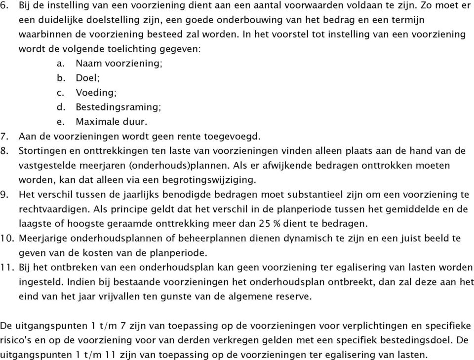 In het voorstel tot instelling van een voorziening wordt de volgende toelichting gegeven: a. Naam voorziening; b. ; c. Voeding; d. Bestedingsraming; e. Maximale duur. 7.