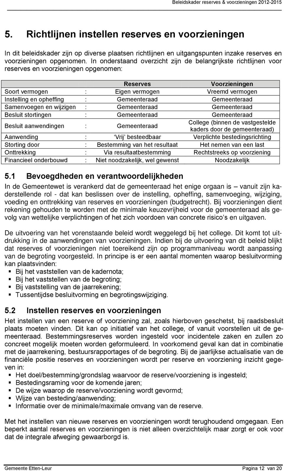 Gemeenteraad Gemeenteraad Samenvoegen en wijzigen : Gemeenteraad Gemeenteraad Besluit stortingen : Gemeenteraad Gemeenteraad Besluit aanwendingen : Gemeenteraad College (binnen de vastgestelde kaders