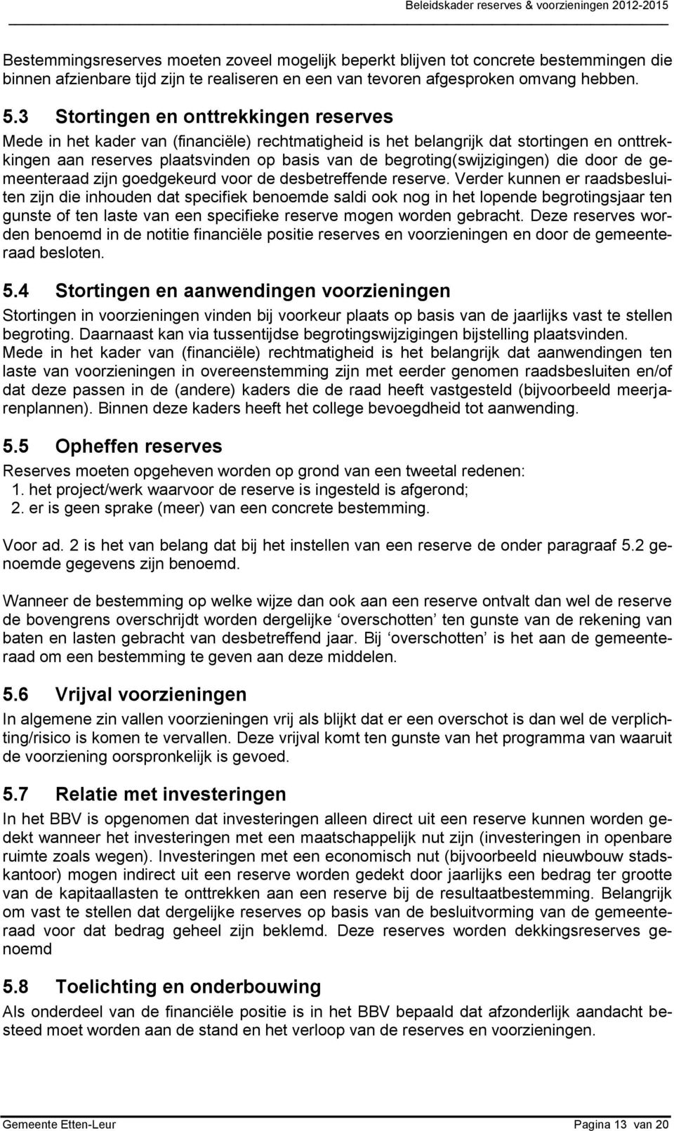 begroting(swijzigingen) die door de gemeenteraad zijn goedgekeurd voor de desbetreffende reserve.