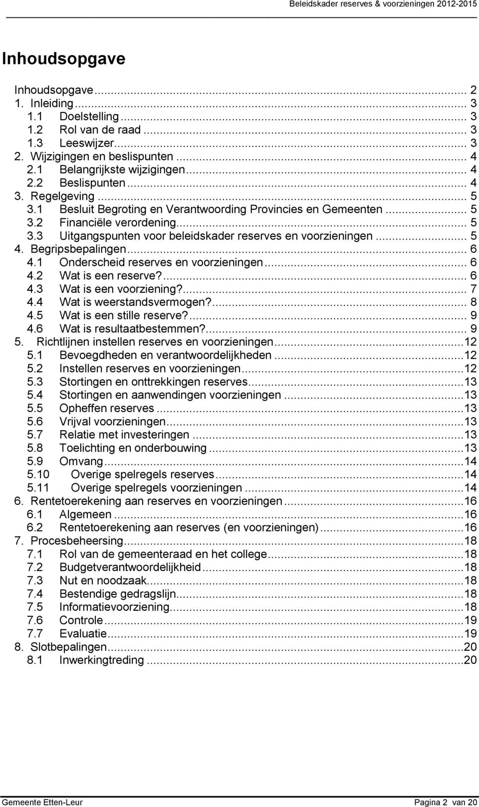 Begripsbepalingen... 6 4.1 Onderscheid reserves en voorzieningen... 6 4.2 Wat is een reserve?... 6 4.3 Wat is een voorziening?... 7 4.4 Wat is weerstandsvermogen?... 8 4.5 Wat is een stille reserve?