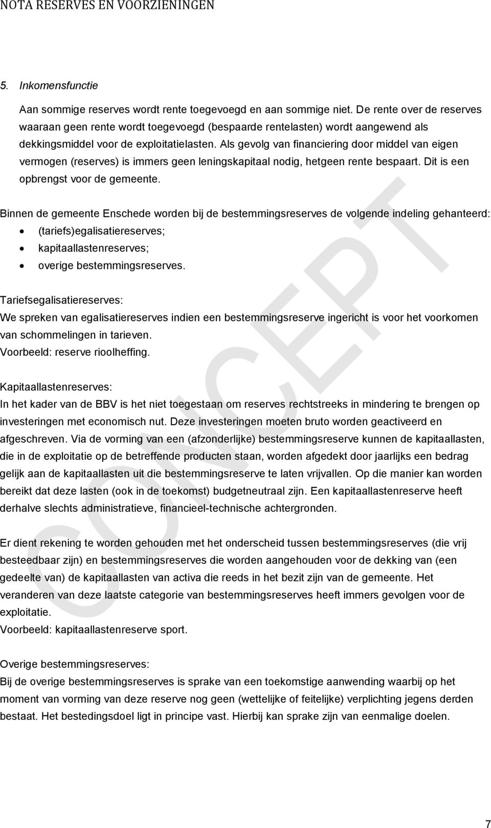 Als gevolg van financiering door middel van eigen vermogen (reserves) is immers geen leningskapitaal nodig, hetgeen rente bespaart. Dit is een opbrengst voor de gemeente.