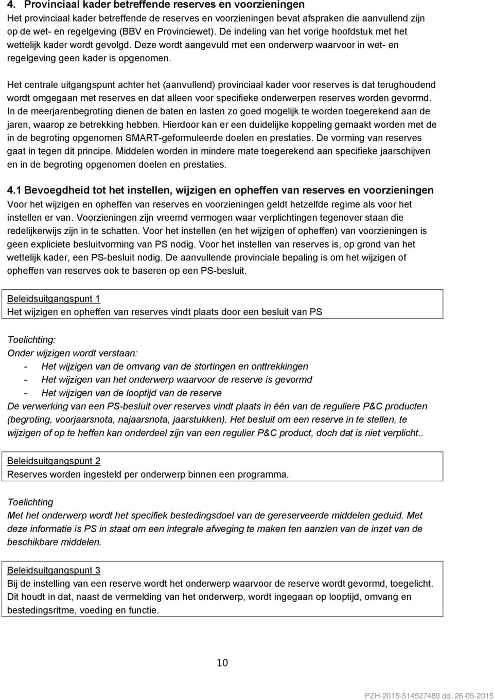 Het centrale uitgangspunt achter het (aanvullend) provinciaal kader voor reserves is dat terughoudend wordt omgegaan met reserves en dat alleen voor specifieke onderwerpen reserves worden gevormd.