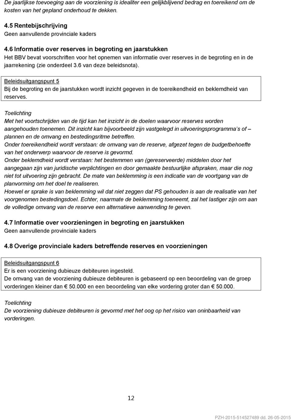 6 Informatie over reserves in begroting en jaarstukken Het BBV bevat voorschriften voor het opnemen van informatie over reserves in de begroting en in de jaarrekening (zie onderdeel 3.