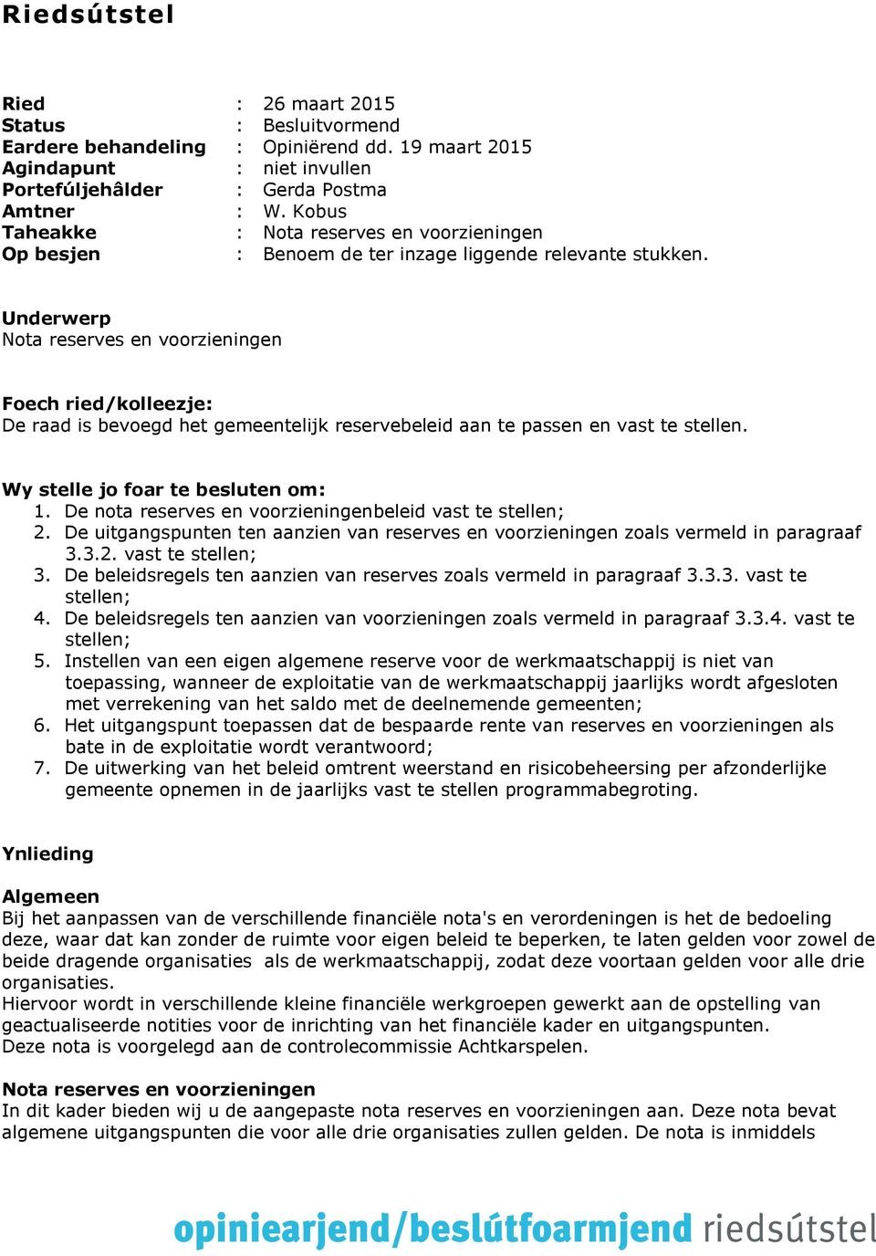 Underwerp Nota reserves en voorzieningen Foech ried/kolleezje: De raad is bevoegd het gemeentelijk reservebeleid aan te passen en vast te stellen. Wy stelle jo foar te besluten om: 1.