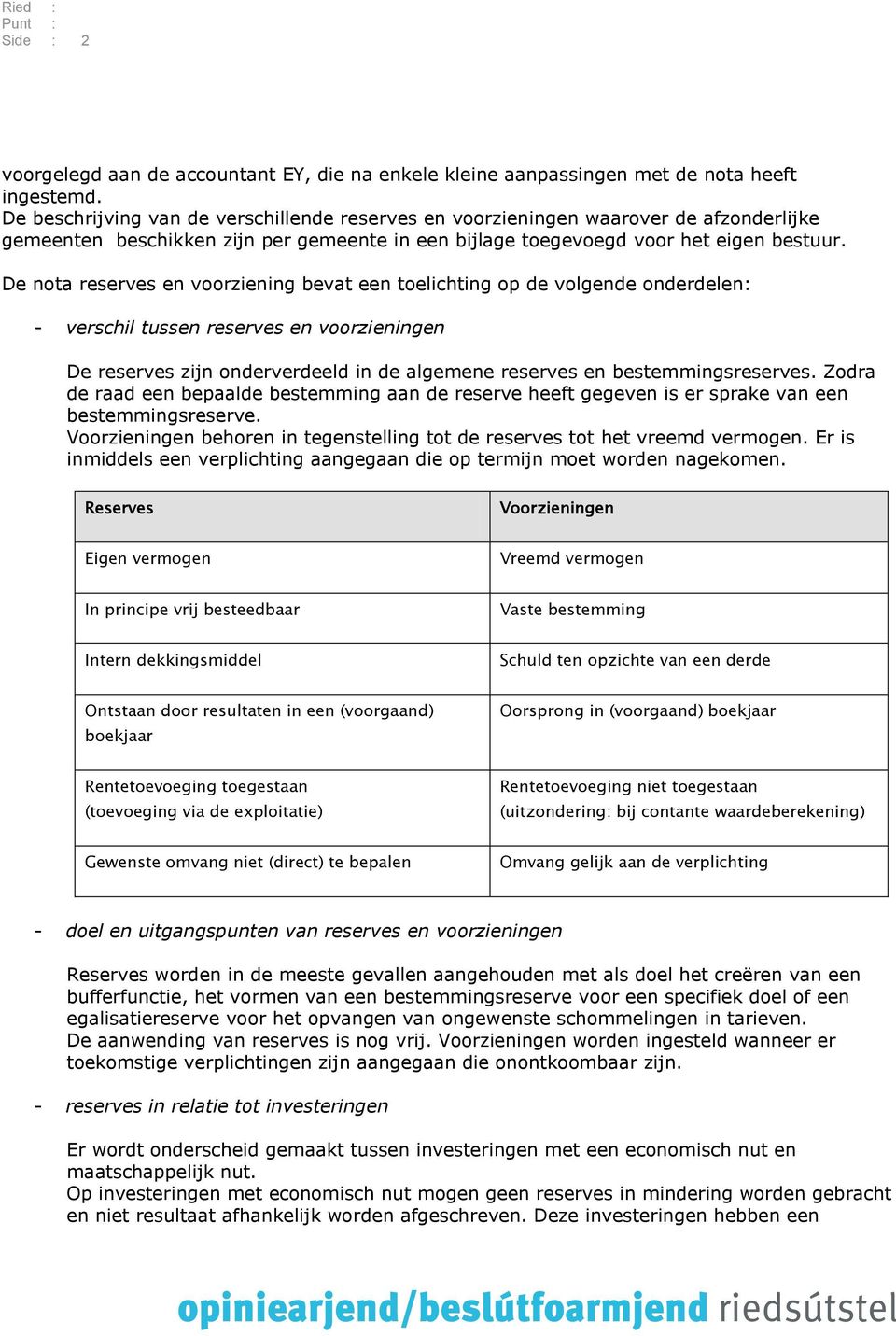 De nota reserves en voorziening bevat een toelichting op de volgende onderdelen: - verschil tussen reserves en voorzieningen De reserves zijn onderverdeeld in de algemene reserves en