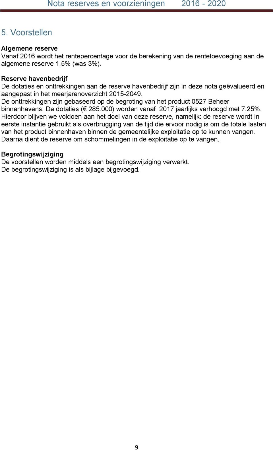 De onttrekkingen zijn gebaseerd op de begroting van het product 0527 Beheer binnenhavens. De dotaties ( 285.000) worden vanaf 2017 jaarlijks verhoogd met 7,25%.