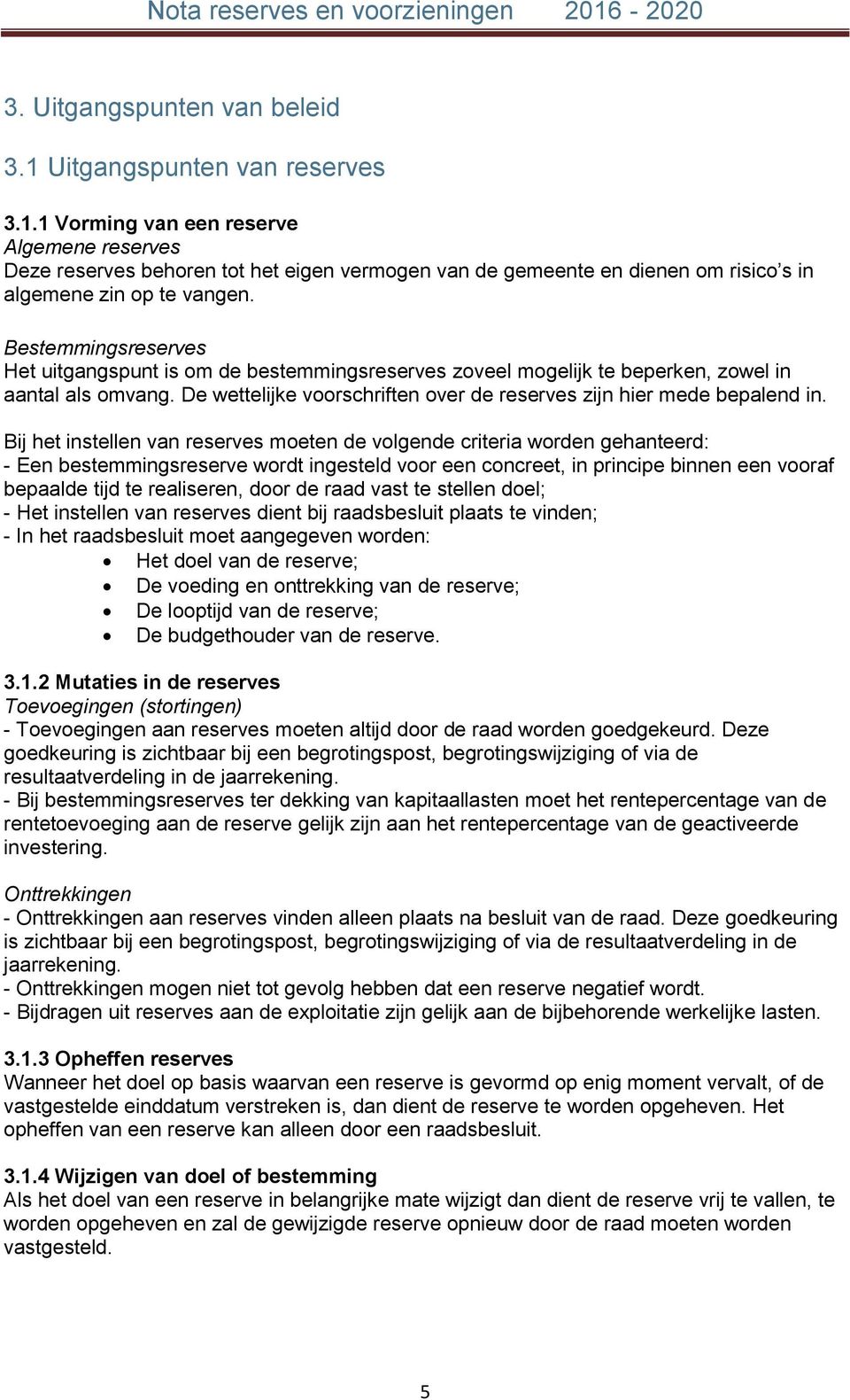 Bij het instellen van reserves moeten de volgende criteria worden gehanteerd: - Een bestemmingsreserve wordt ingesteld voor een concreet, in principe binnen een vooraf bepaalde tijd te realiseren,