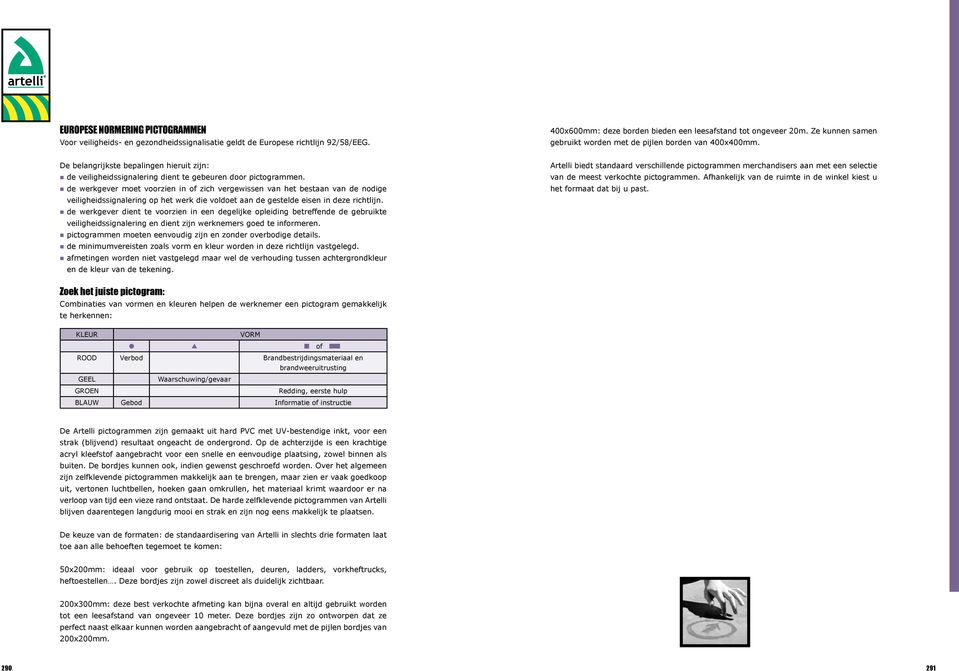 de werkgever moet voorzien in of zich vergewissen van het bestaan van de nodige veiligheidssignalering op het werk die voldoet aan de gestelde eisen in deze richtlijn.