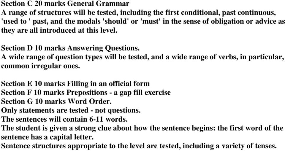 A wide range of question types will be tested, and a wide range of verbs, in particular, common irregular ones.