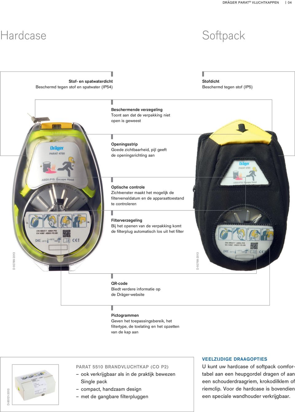 controleren Filterverzegeling Bij het openen van de verpakking komt de filterplug automatisch los uit het filter D-92789-2013 D-92768-2013 QR-code Biedt verdere informatie op de Dräger-website