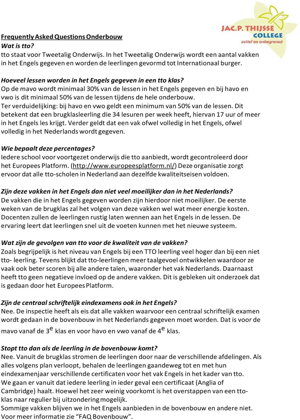 Op de mav wrdt minimaal 30% van de lessen in het Engels gegeven en bij hav en vw is dit minimaal 50% van de lessen tijdens de hele nderbuw.