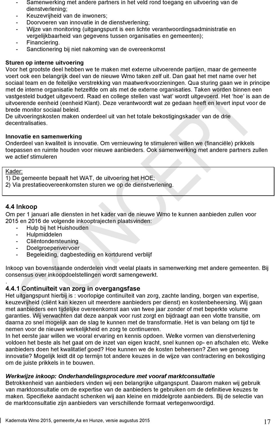 - Sanctionering bij niet nakoming van de overeenkomst Sturen op interne uitvoering Voor het grootste deel hebben we te maken met externe uitvoerende partijen, maar de gemeente voert ook een