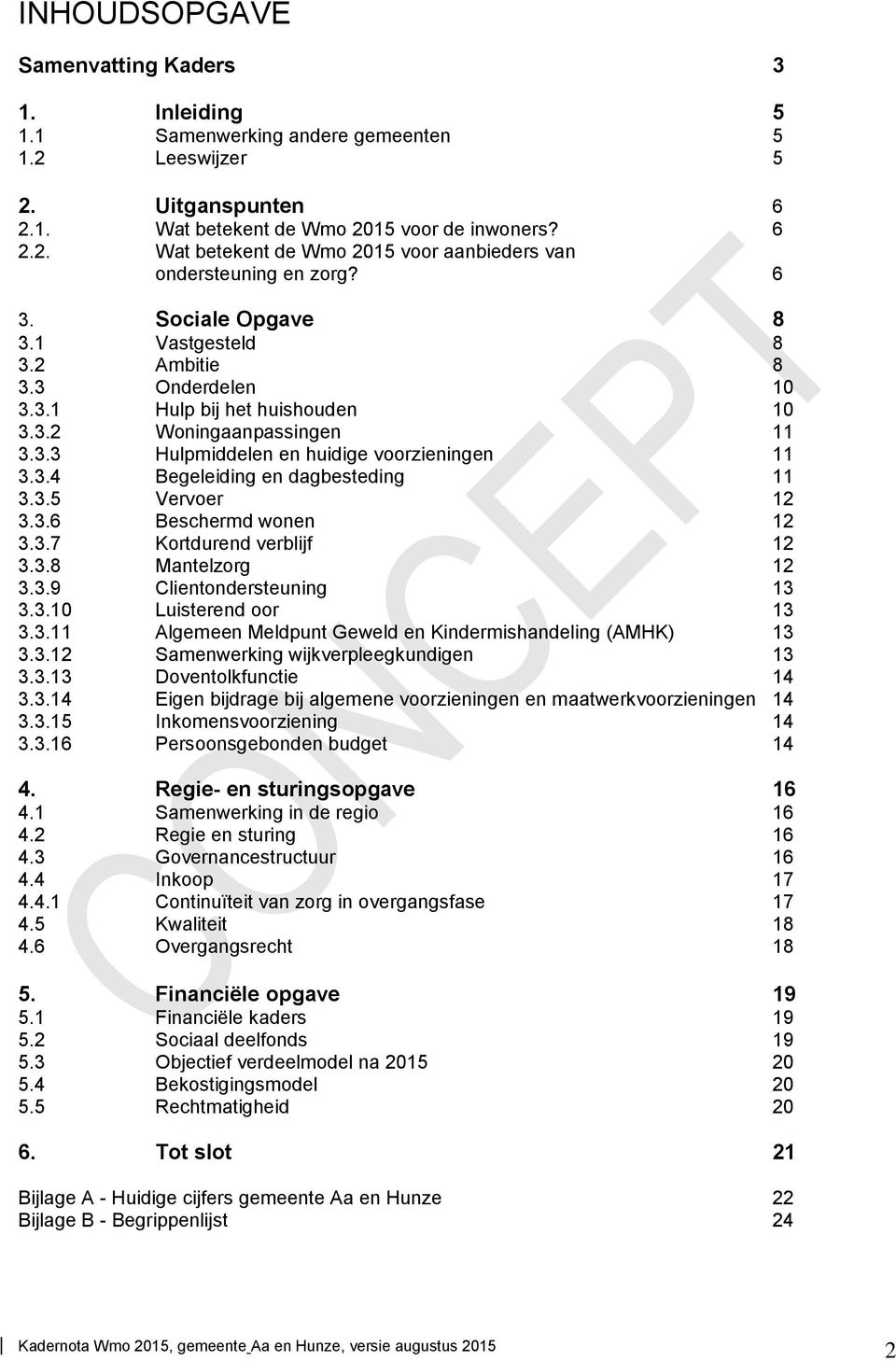 3.5 Vervoer 12 3.3.6 Beschermd wonen 12 3.3.7 Kortdurend verblijf 12 3.3.8 Mantelzorg 12 3.3.9 Clientondersteuning 13 3.3.10 Luisterend oor 13 3.3.11 Algemeen Meldpunt Geweld en Kindermishandeling (AMHK) 13 3.