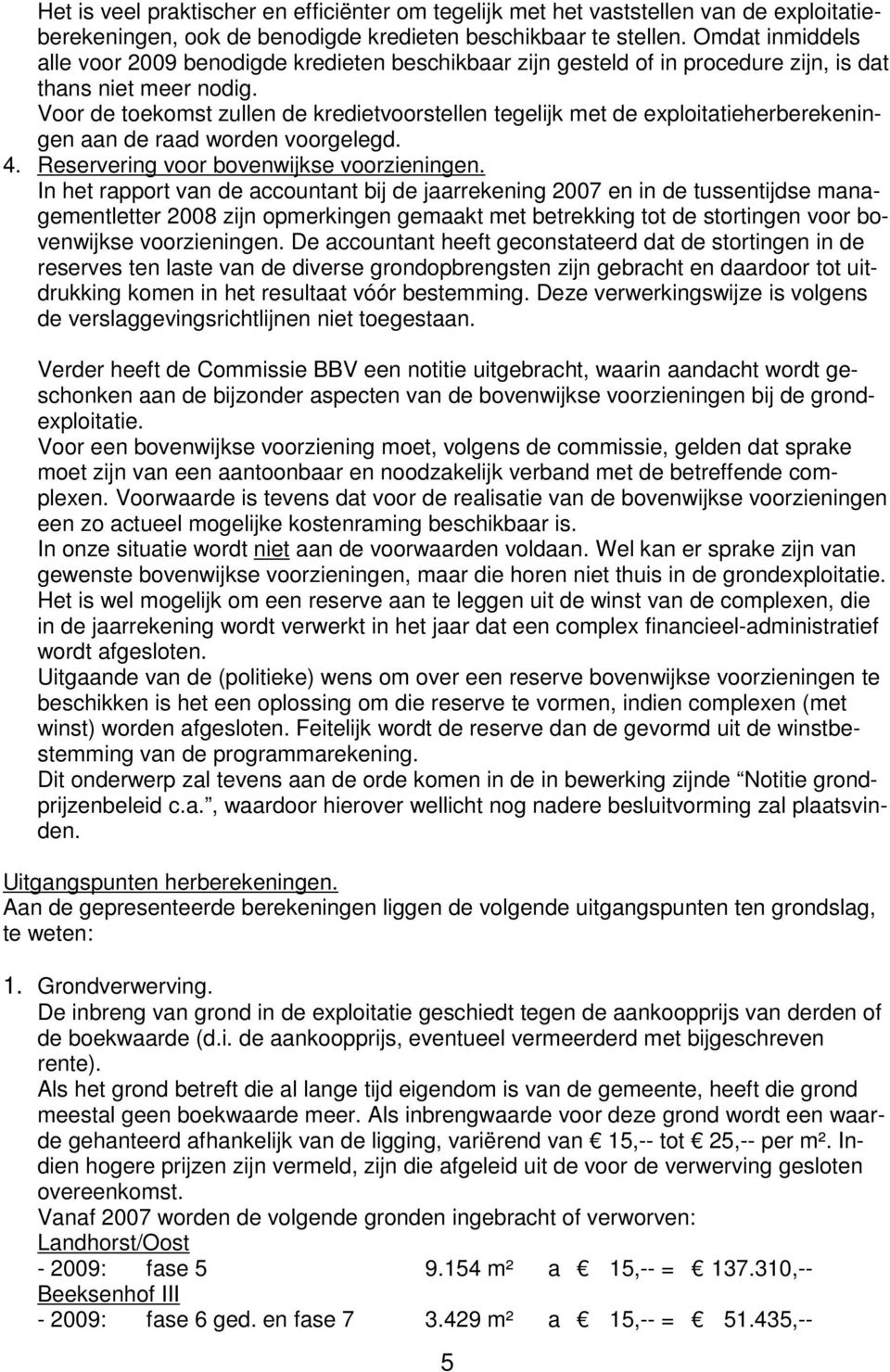 Voor de toekomst zullen de kredietvoorstellen tegelijk met de exploitatieherberekeningen aan de raad worden voorgelegd. 4. Reservering voor bovenwijkse voorzieningen.