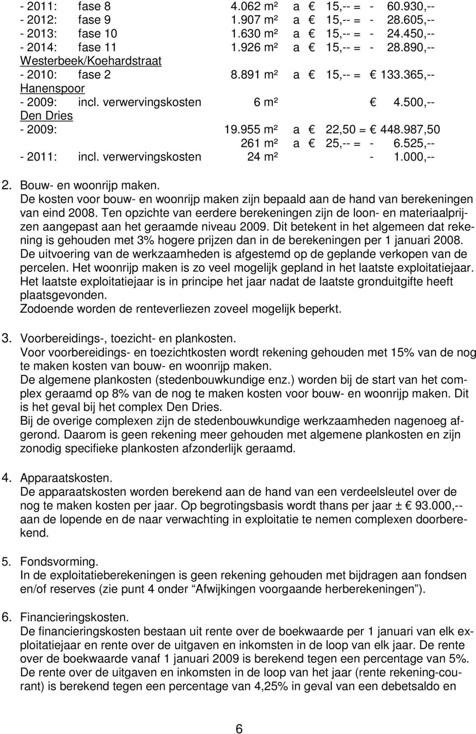 987,50 261 m² a 25,-- = - 6.525,-- - 2011: incl. verwervingskosten 24 m² - 1.000,-- 2. Bouw- en woonrijp maken.