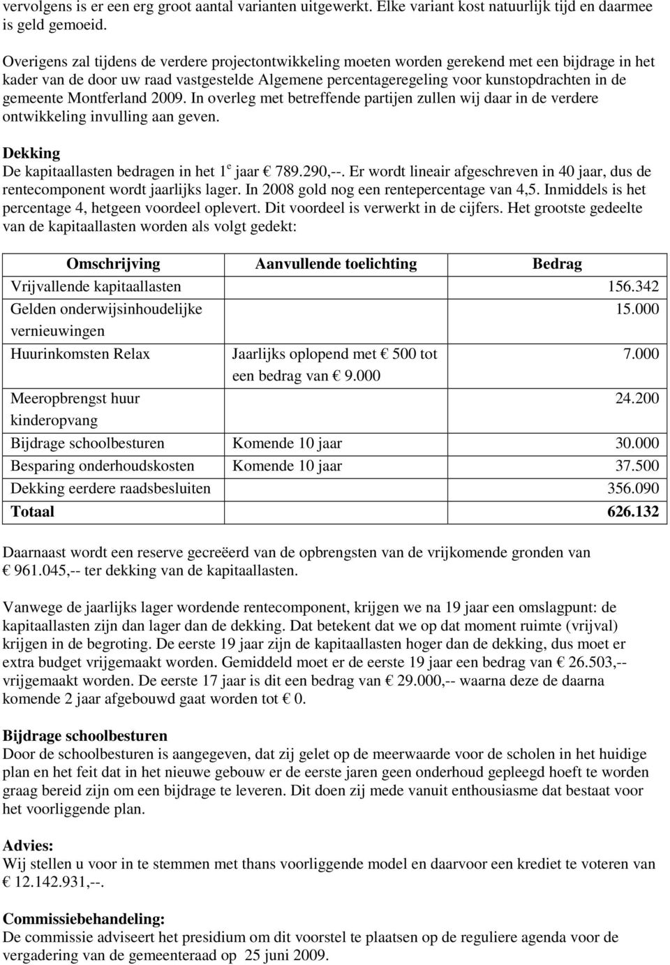 gemeente Montferland 2009. In overleg met betreffende partijen zullen wij daar in de verdere ontwikkeling invulling aan geven. Dekking De kapitaallasten bedragen in het 1 e jaar 789.290,--.